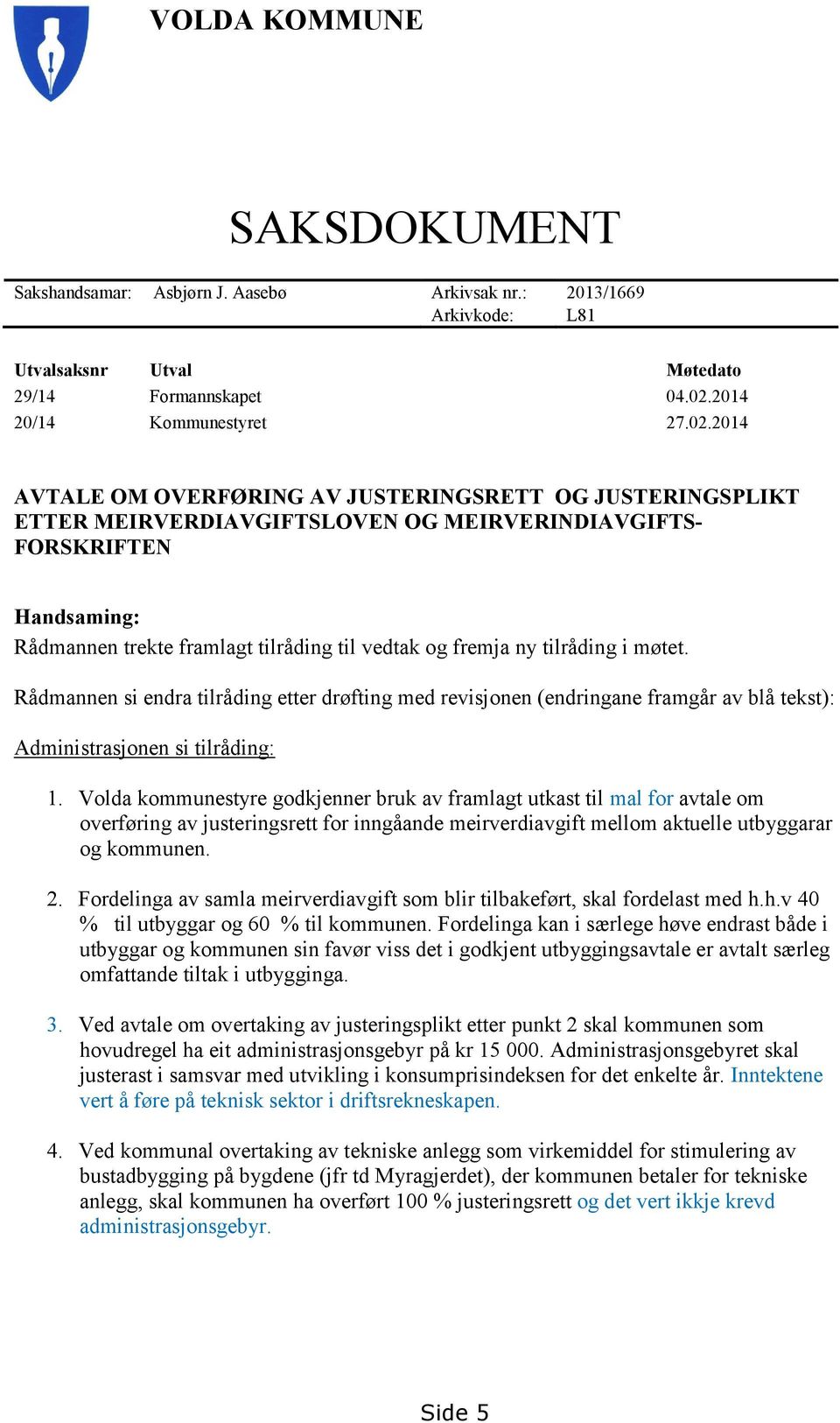 2014 AVTALE OM OVERFØRING AV JUSTERINGSRETT OG JUSTERINGSPLIKT ETTER MEIRVERDIAVGIFTSLOVEN OG MEIRVERINDIAVGIFTS- FORSKRIFTEN Handsaming: Rådmannen trekte framlagt tilråding til vedtak og fremja ny