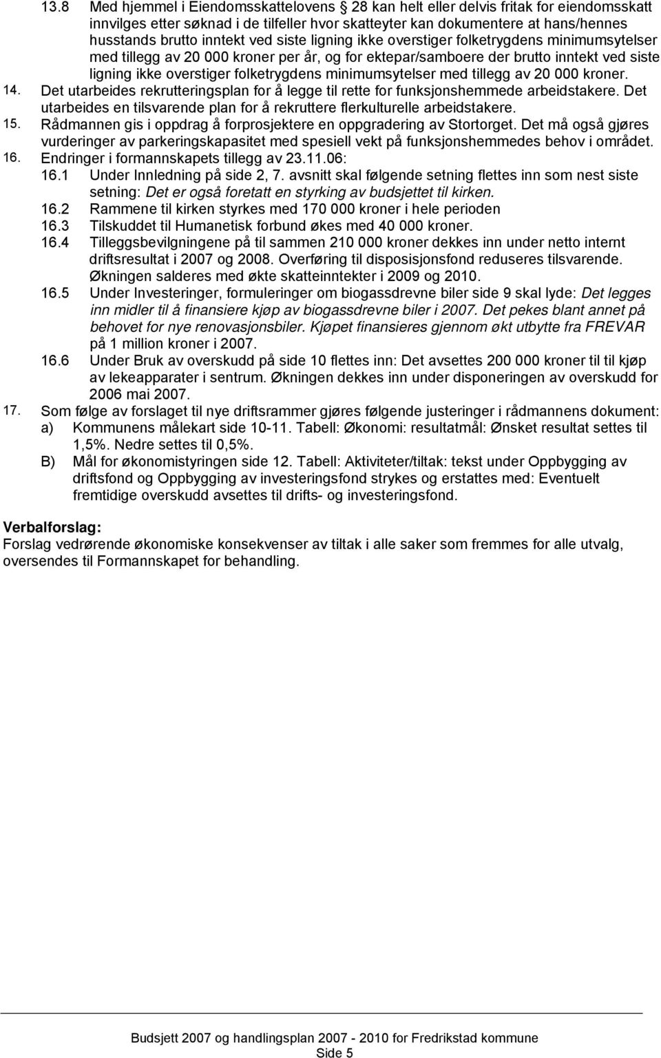 minimumsytelser med tillegg av 20 000 kroner. 14. Det utarbeides rekrutteringsplan for å legge til rette for funksjonshemmede arbeidstakere.