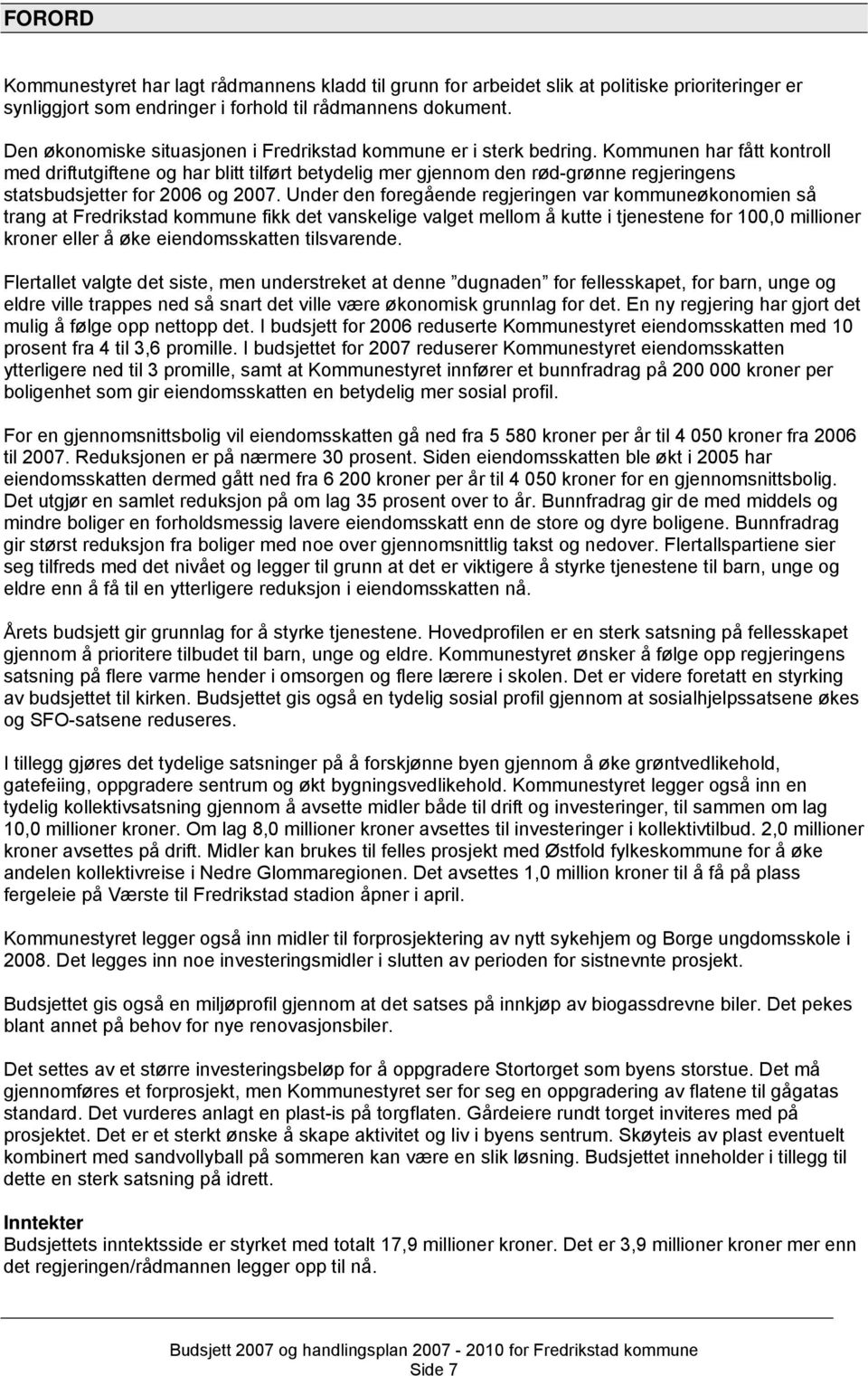 Kommunen har fått kontroll med driftutgiftene og har blitt tilført betydelig mer gjennom den rød-grønne regjeringens statsbudsjetter for 2006 og 2007.