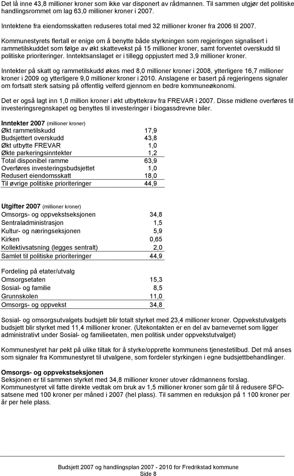 Kommunestyrets flertall er enige om å benytte både styrkningen som regjeringen signalisert i rammetilskuddet som følge av økt skattevekst på 15 millioner kroner, samt forventet overskudd til