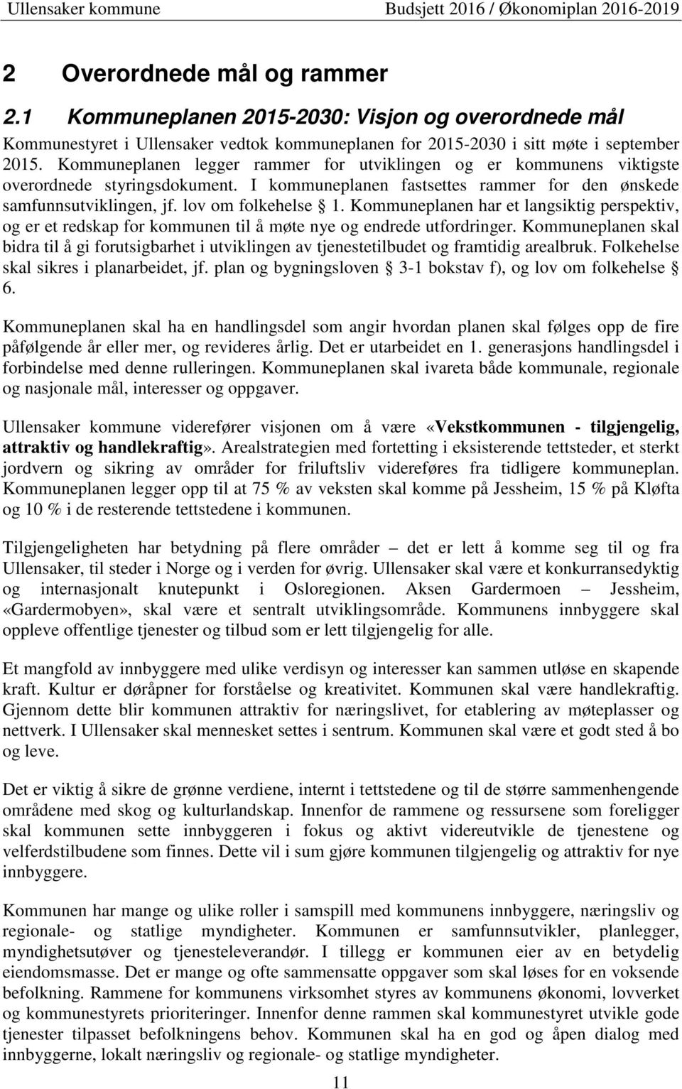 Kommuneplanen har et langsiktig perspektiv, og er et redskap for kommunen til å møte nye og endrede utfordringer.