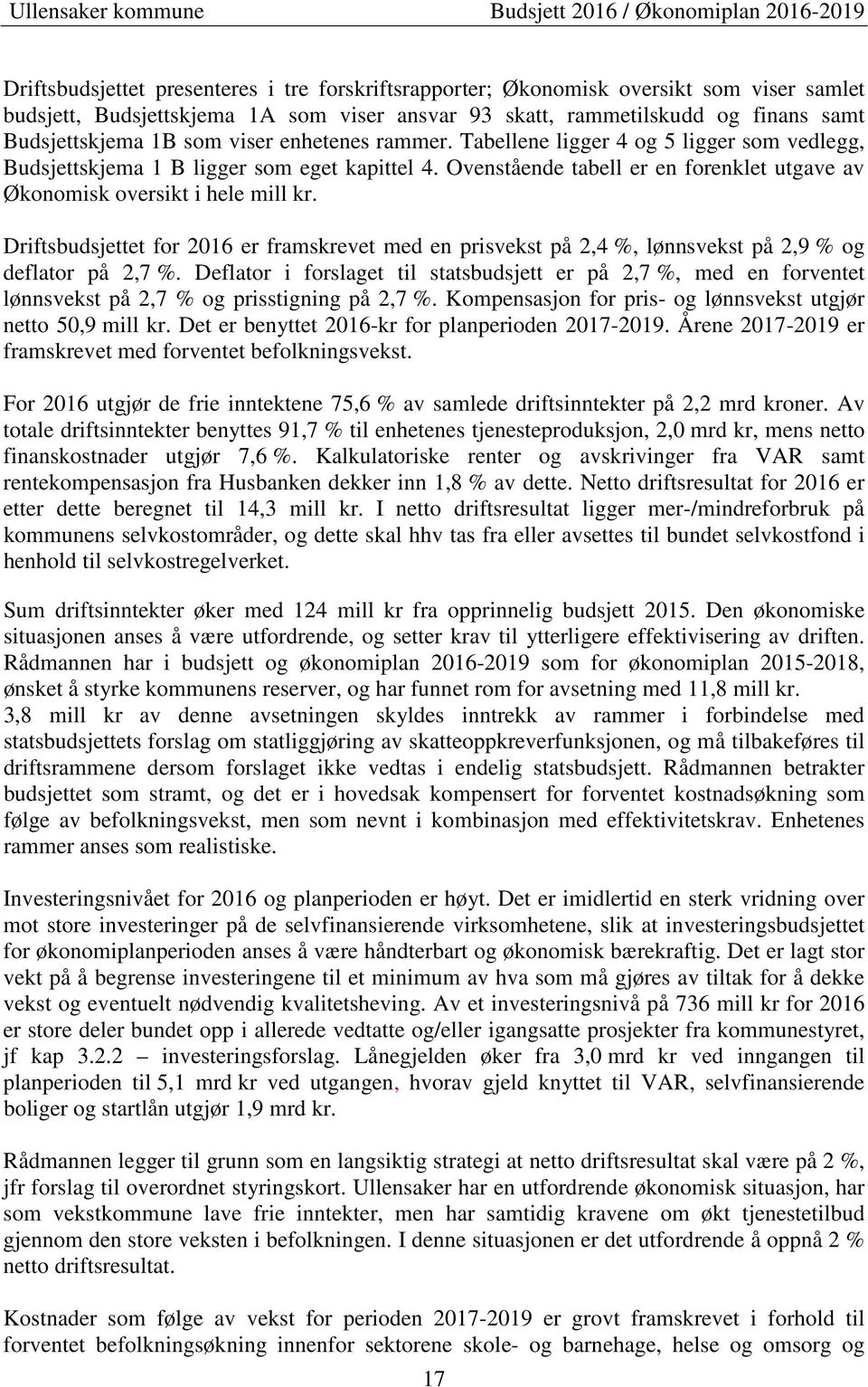 Driftsbudsjettet for 2016 er framskrevet med en prisvekst på 2,4 %, lønnsvekst på 2,9 % og deflator på 2,7 %.