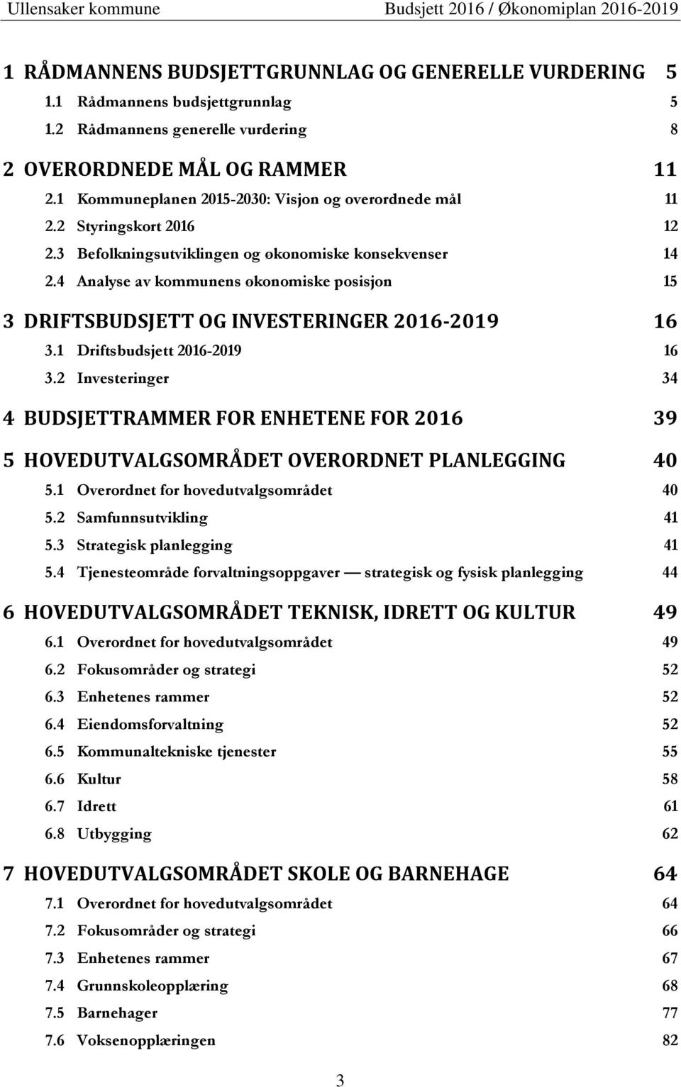 4 Analyse av kommunens økonomiske posisjon 15 3 DRIFTSBUDSJETT OG INVESTERINGER 2016-2019 16 3.1 Driftsbudsjett 2016-2019 16 3.