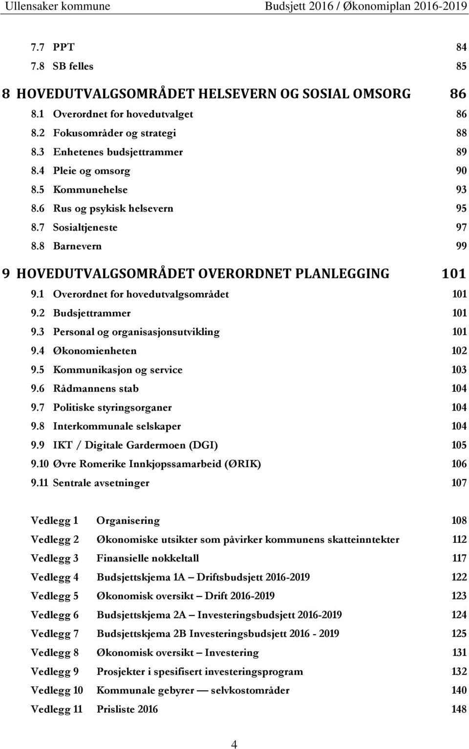 1 Overordnet for hovedutvalgsområdet 101 9.2 Budsjettrammer 101 9.3 Personal og organisasjonsutvikling 101 9.4 Økonomienheten 102 9.5 Kommunikasjon og service 103 9.6 Rådmannens stab 104 9.