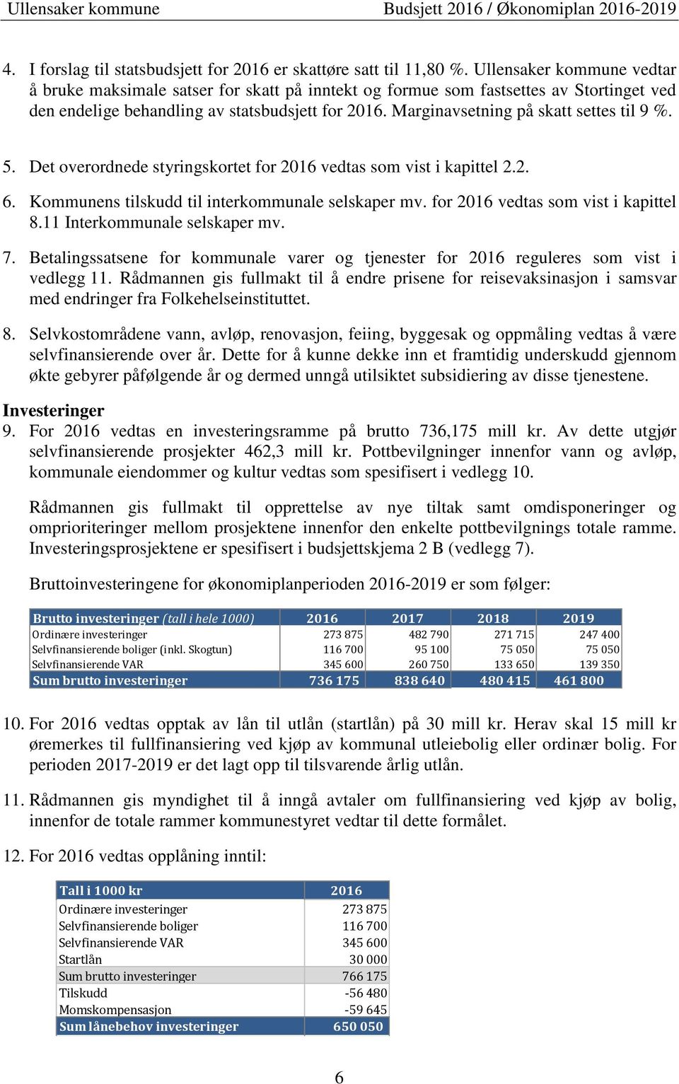 Marginavsetning på skatt settes til 9 %. 5. Det overordnede styringskortet for 2016 vedtas som vist i kapittel 2.2. 6. Kommunens tilskudd til interkommunale selskaper mv.