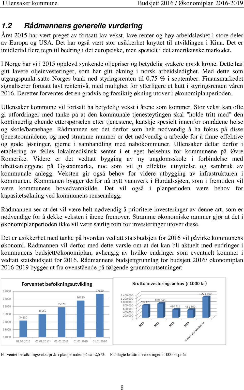 I Norge har vi i 2015 opplevd synkende oljepriser og betydelig svakere norsk krone. Dette har gitt lavere oljeinvesteringer, som har gitt økning i norsk arbeidsledighet.