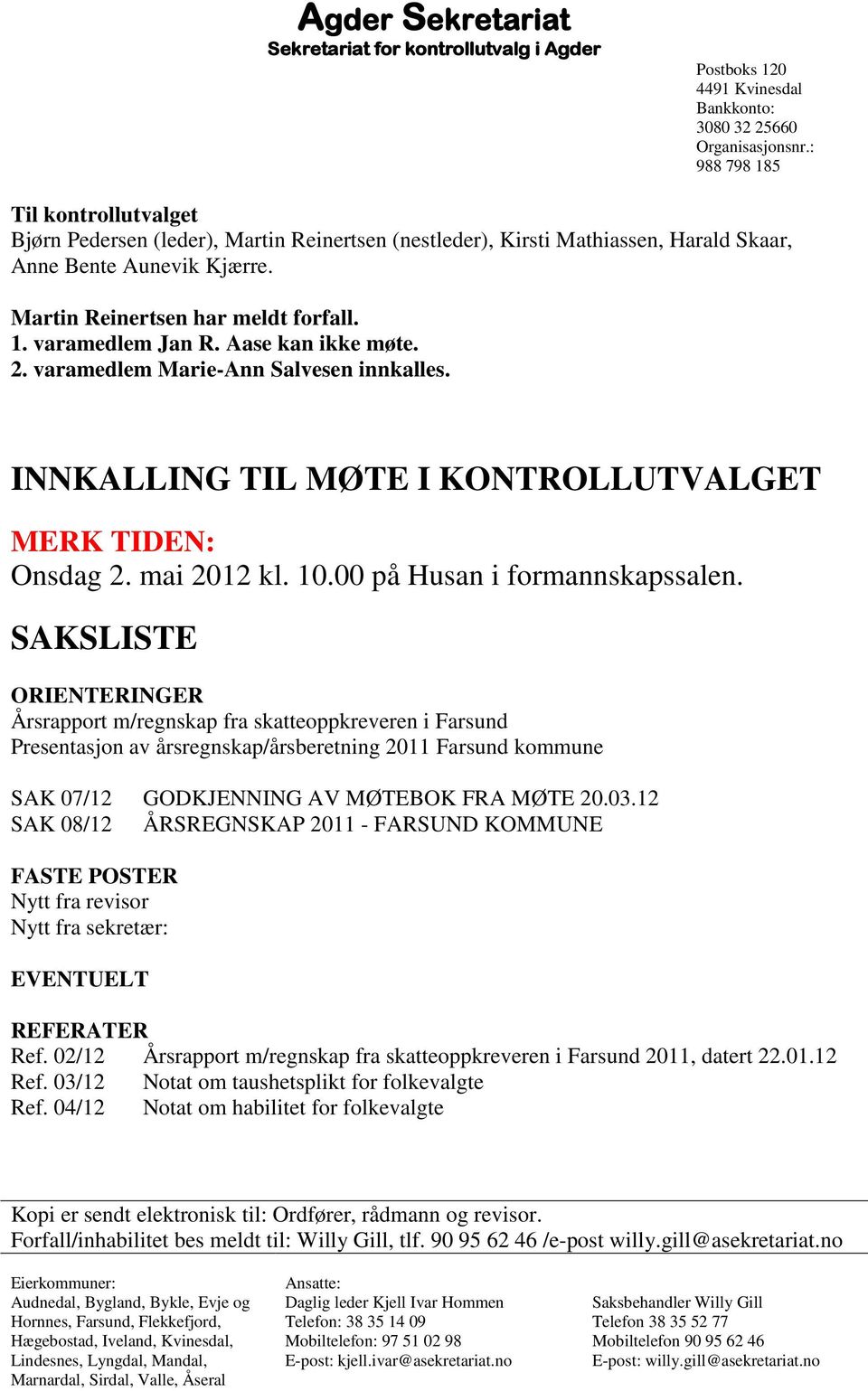 Aase kan ikke møte. 2. varamedlem Marie-Ann Salvesen innkalles. INNKALLING TIL MØTE I KONTROLLUTVALGET MERK TIDEN: Onsdag 2. mai 2012 kl. 10.00 på Husan i formannskapssalen.