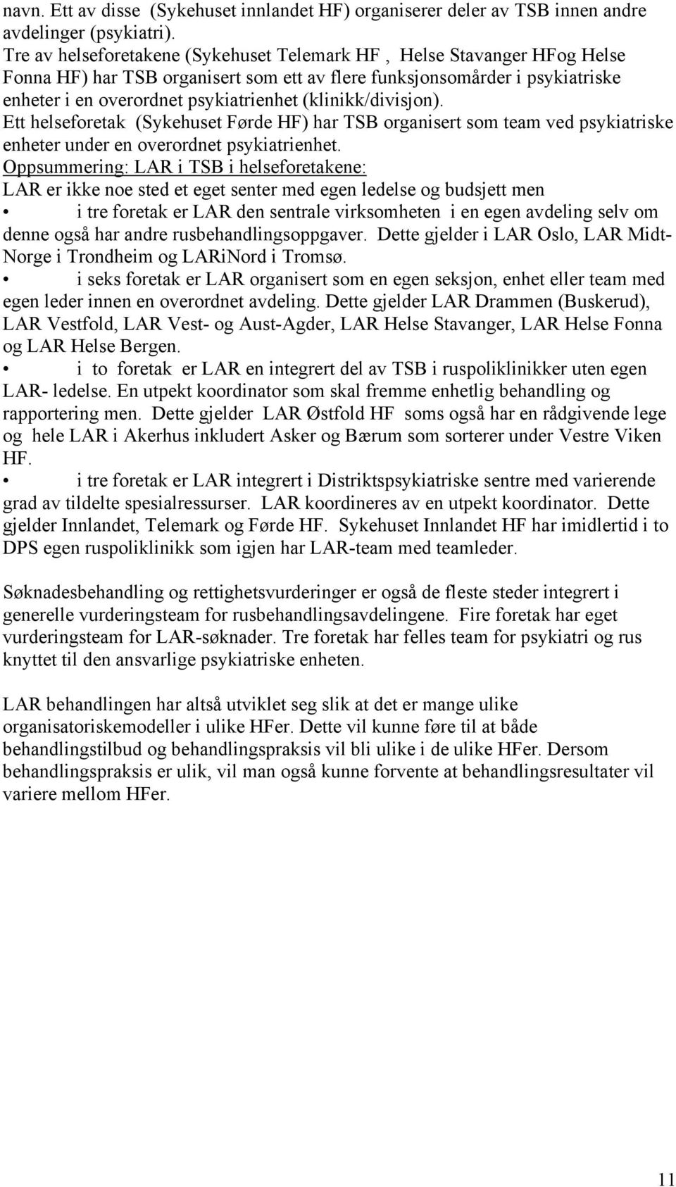 (klinikk/divisjon). Ett helseforetak (Sykehuset Førde HF) har TSB organisert som team ved psykiatriske enheter under en overordnet psykiatrienhet.