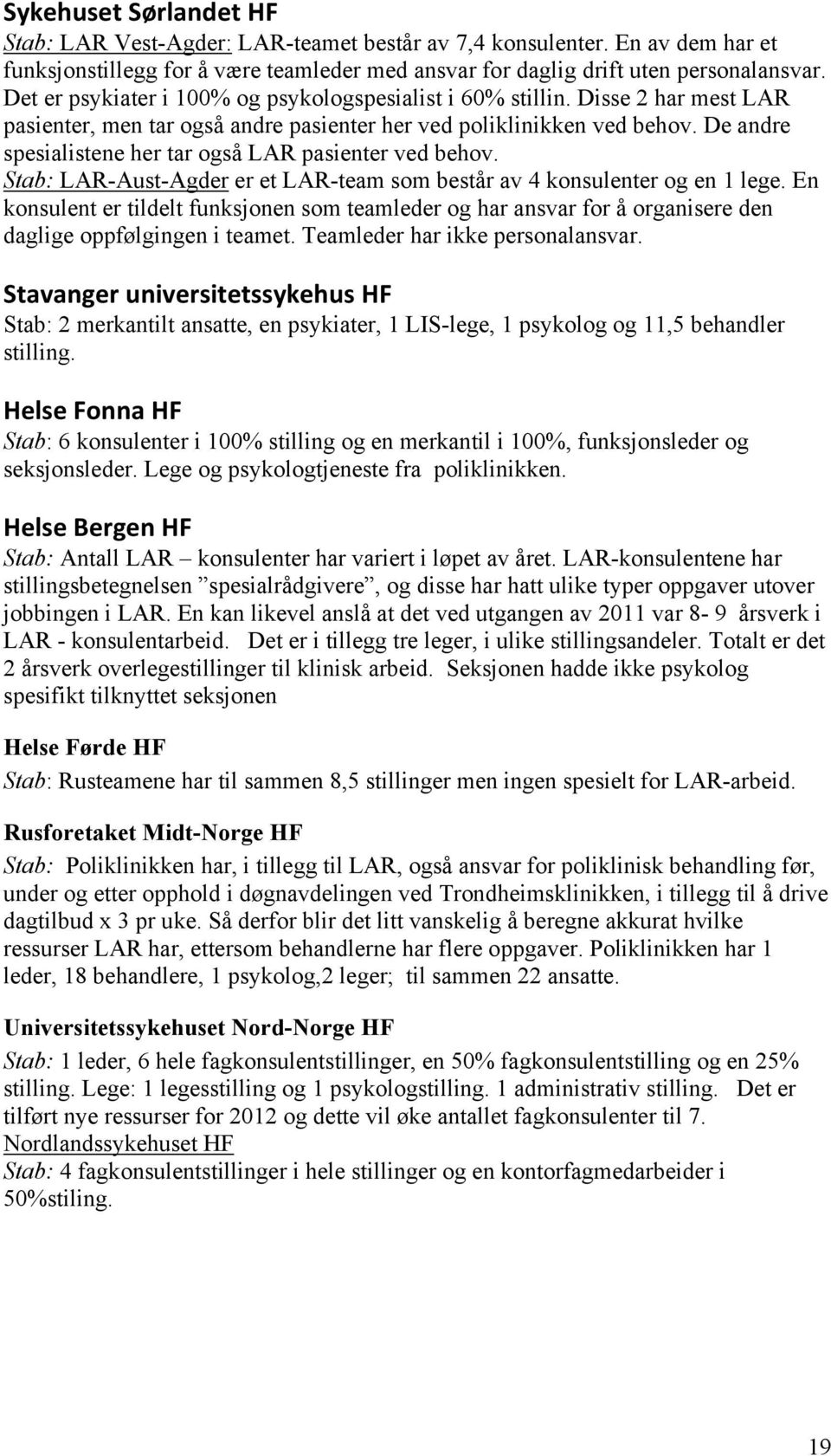 De andre spesialistene her tar også LAR pasienter ved behov. Stab: LAR-Aust-Agder er et LAR-team som består av 4 konsulenter og en 1 lege.