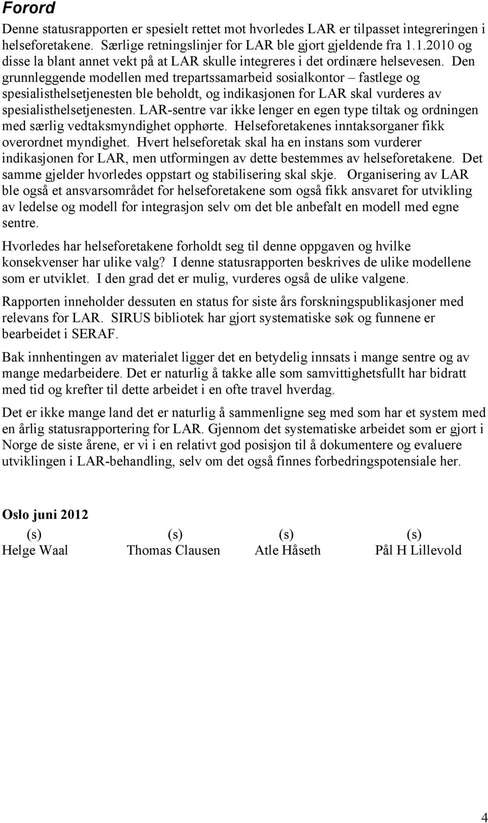 Den grunnleggende modellen med trepartssamarbeid sosialkontor fastlege og spesialisthelsetjenesten ble beholdt, og indikasjonen for LAR skal vurderes av spesialisthelsetjenesten.