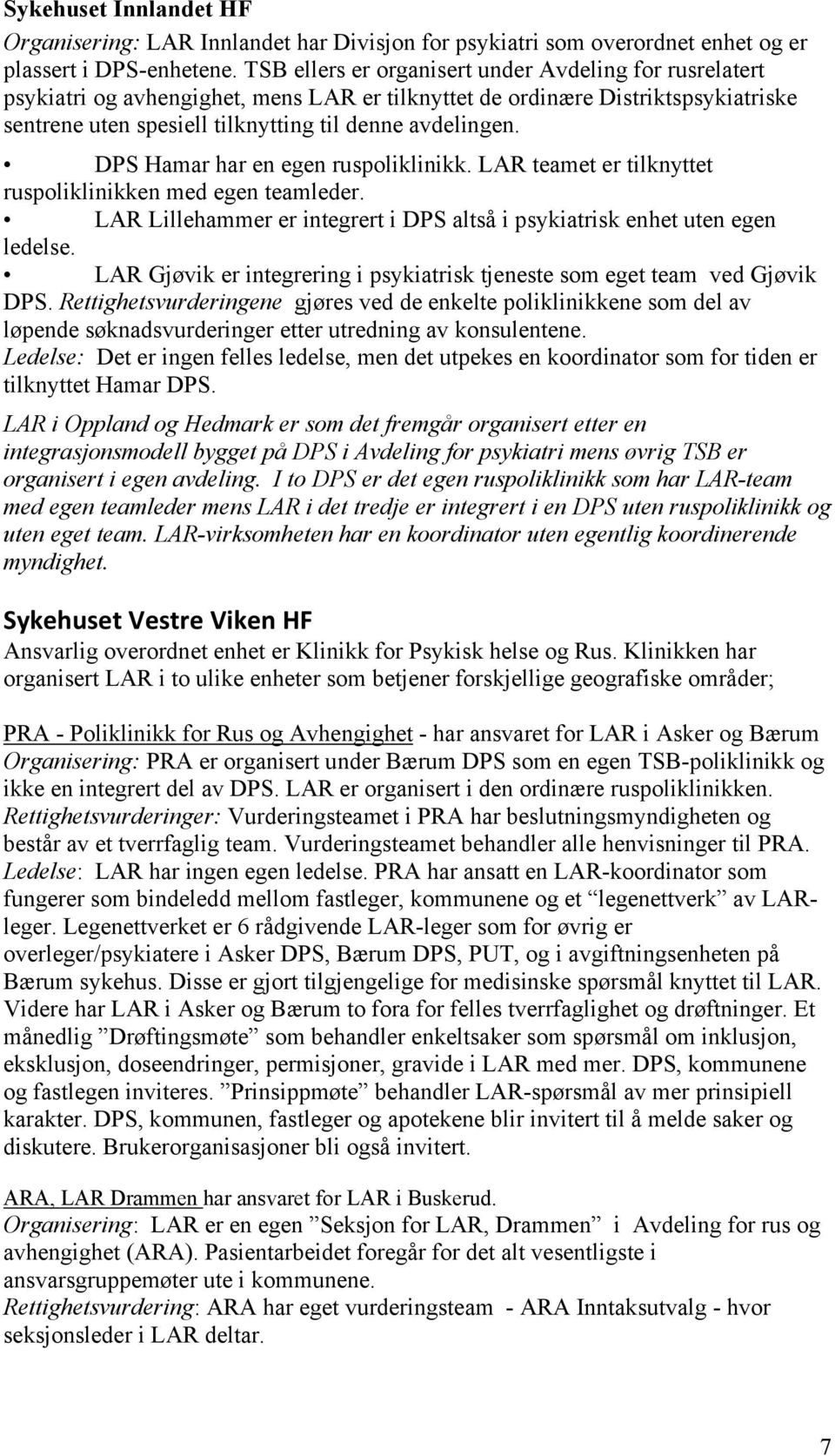 DPS Hamar har en egen ruspoliklinikk. LAR teamet er tilknyttet ruspoliklinikken med egen teamleder. LAR Lillehammer er integrert i DPS altså i psykiatrisk enhet uten egen ledelse.