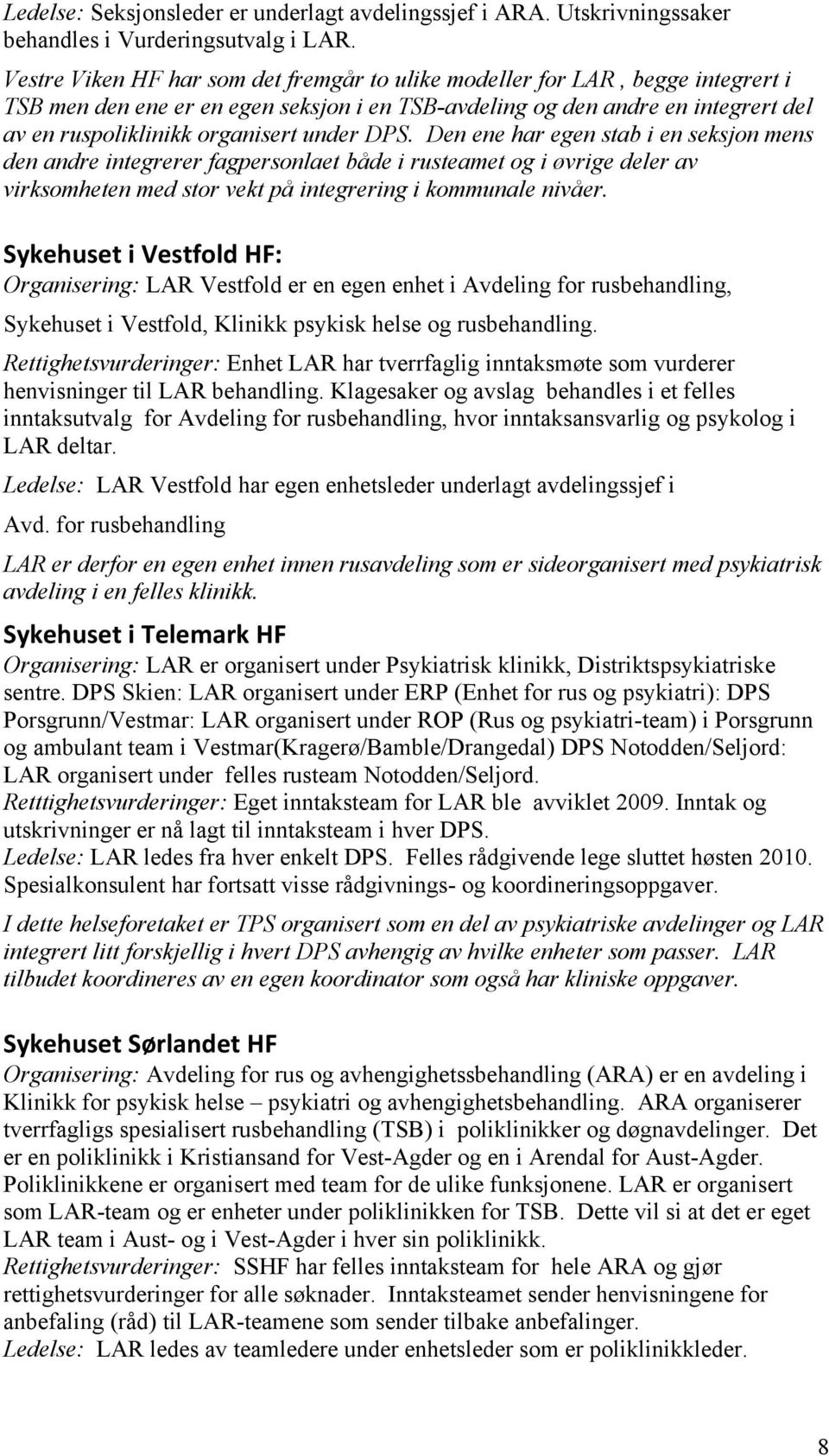 under DPS. Den ene har egen stab i en seksjon mens den andre integrerer fagpersonlaet både i rusteamet og i øvrige deler av virksomheten med stor vekt på integrering i kommunale nivåer.