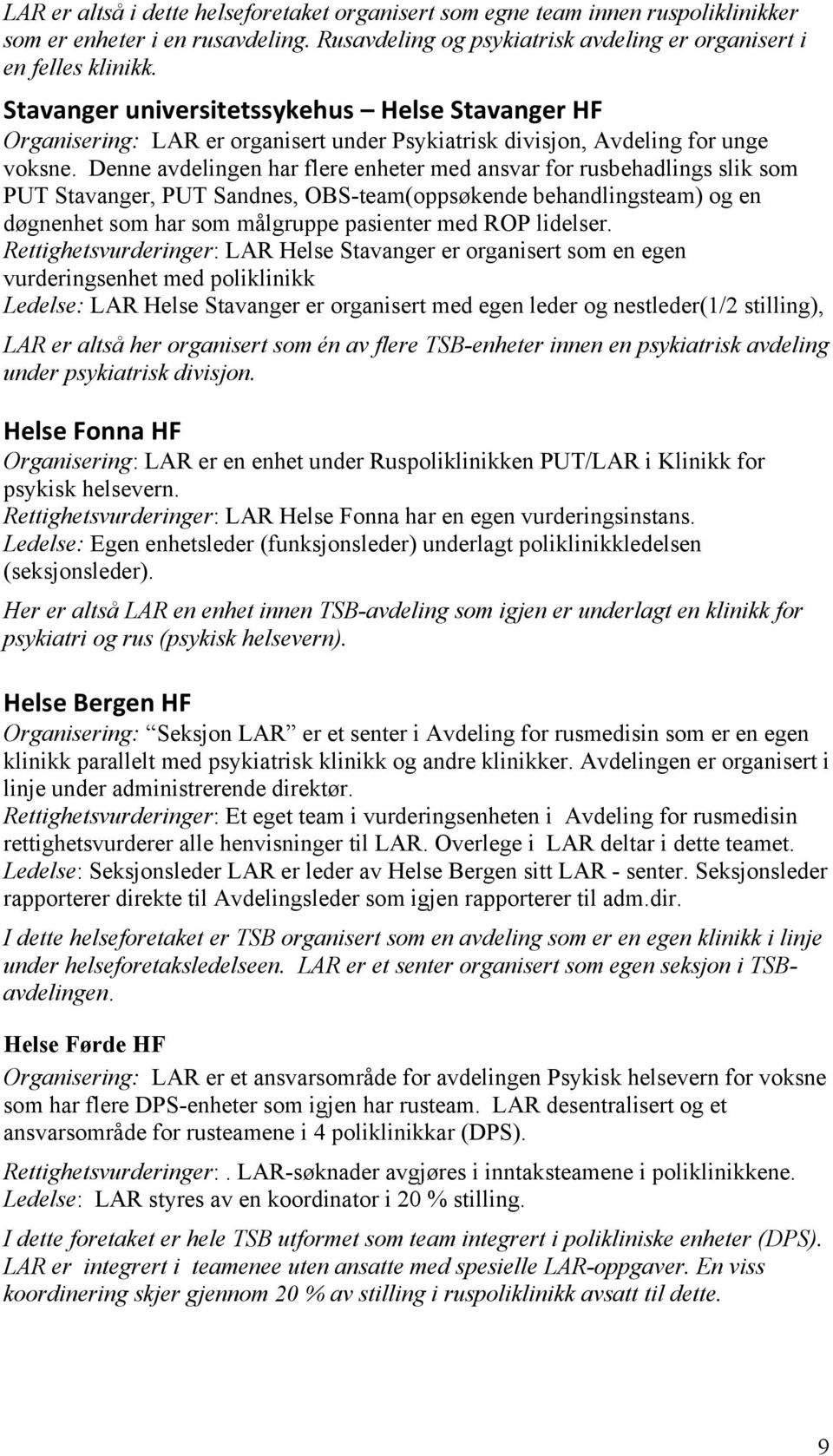 Denne avdelingen har flere enheter med ansvar for rusbehadlings slik som PUT Stavanger, PUT Sandnes, OBS-team(oppsøkende behandlingsteam) og en døgnenhet som har som målgruppe pasienter med ROP