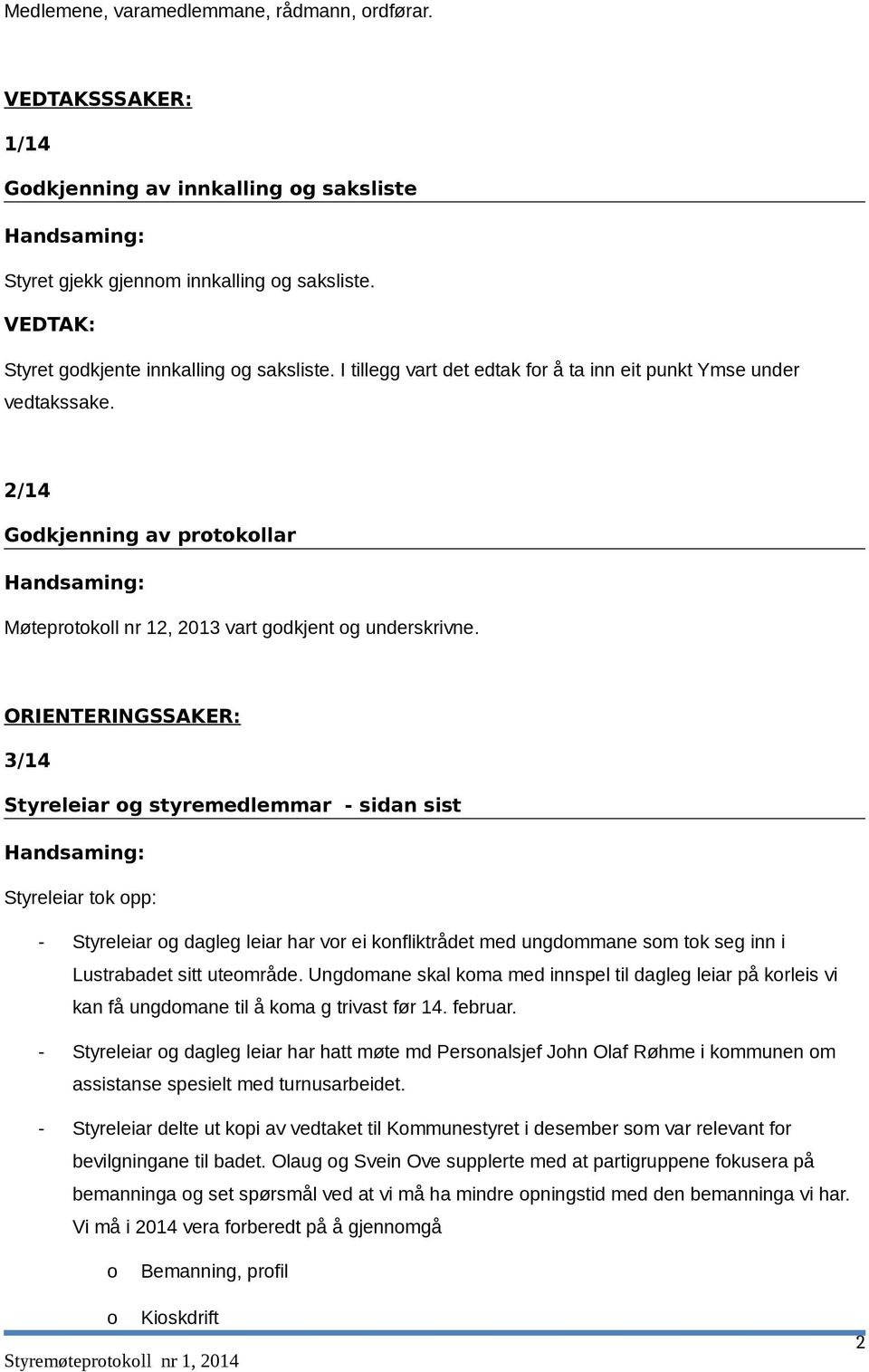 ORIENTERINGSSAKER: 3/14 Styreleiar og styremedlemmar - sidan sist Styreleiar tok opp: - Styreleiar og dagleg leiar har vor ei konfliktrådet med ungdommane som tok seg inn i Lustrabadet sitt uteområde.