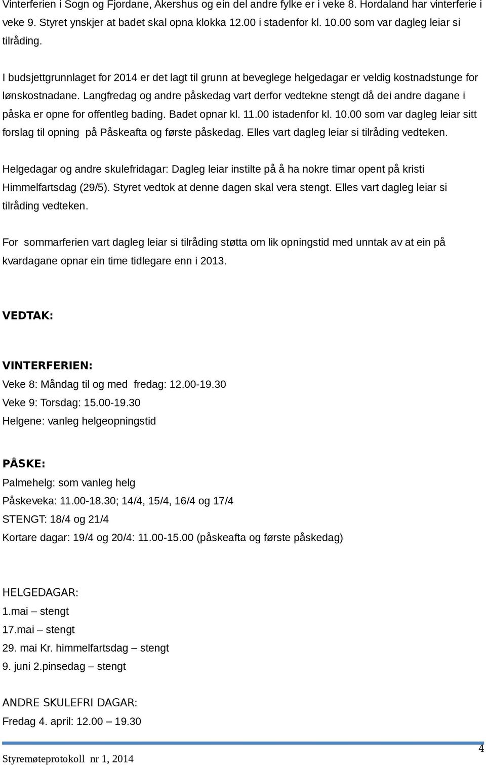 Langfredag og andre påskedag vart derfor vedtekne stengt då dei andre dagane i påska er opne for offentleg bading. Badet opnar kl. 11.00 istadenfor kl. 10.