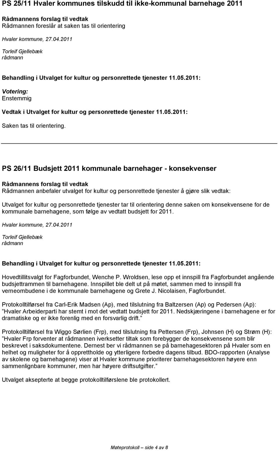 til orientering denne saken om konsekvensene for de kommunale barnehagene, som følge av vedtatt budsjett for 2011. Hvaler kommune, 27.04.2011 Hovedtillitsvalgt for Fagforbundet, Wenche P.