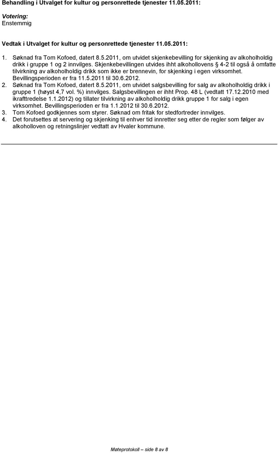 2011 til 30.6.2012. 2. Søknad fra Tom Kofoed, datert 8.5.2011, om utvidet salgsbevilling for salg av alkoholholdig drikk i gruppe 1 (høyst 4,7 vol. %) innvilges. Salgsbevillingen er ihht Prop.