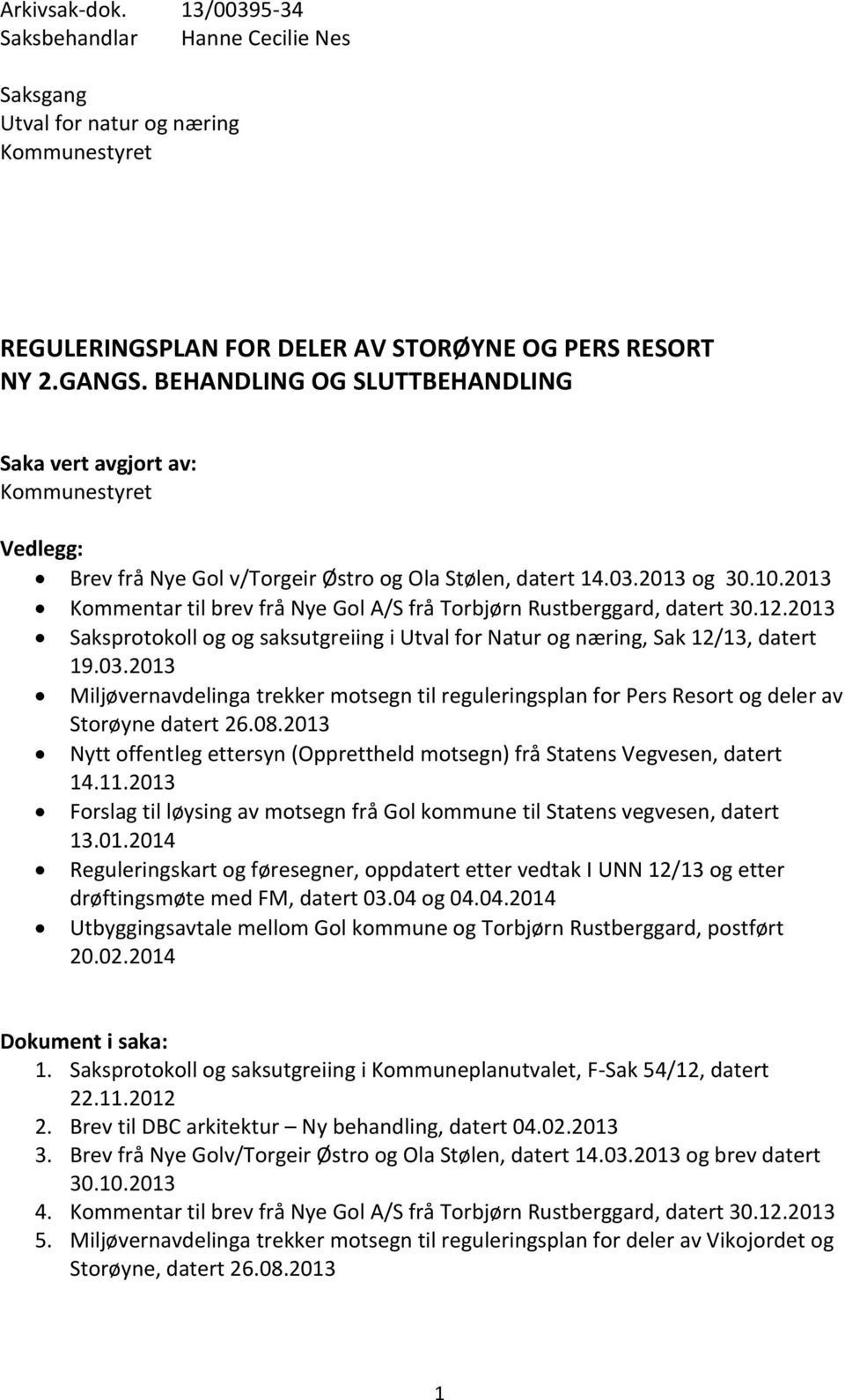 2013 Kommentar til brev frå Nye Gol A/S frå Torbjørn Rustberggard, datert 30.12.2013 Saksprotokoll og og saksutgreiing i Utval for Natur og næring, Sak 12/13, datert 19.03.