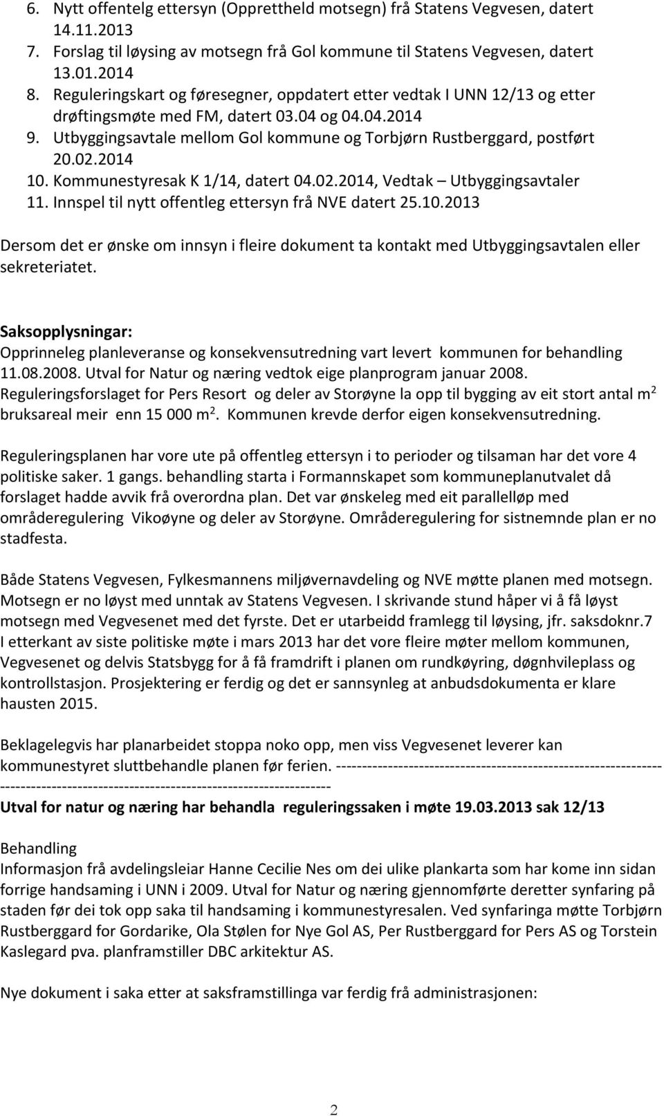 Utbyggingsavtale mellom Gol kommune og Torbjørn Rustberggard, postført 20.02.2014 10. Kommunestyresak K 1/14, datert 04.02.2014, Vedtak Utbyggingsavtaler 11.