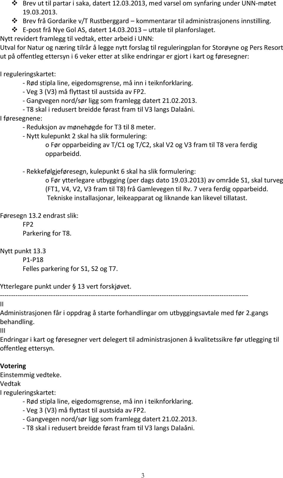 Nytt revidert framlegg til vedtak, etter arbeid i UNN: Utval for Natur og næring tilrår å legge nytt forslag til reguleringplan for Storøyne og Pers Resort ut på offentleg ettersyn i 6 veker etter at