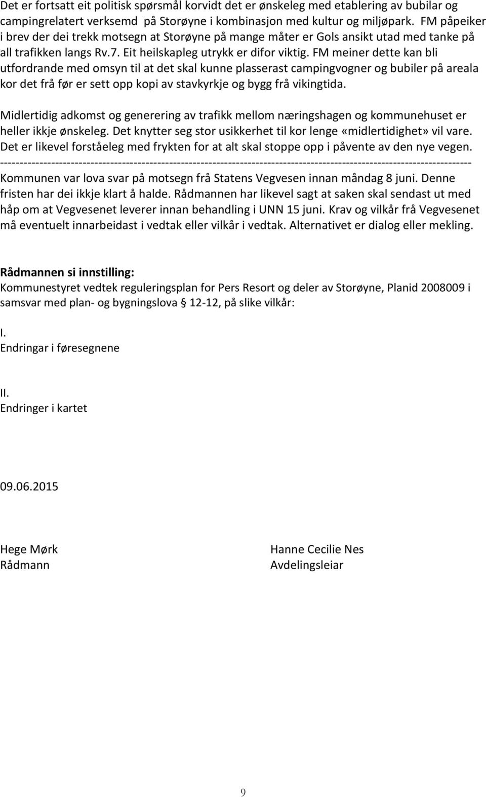 FM meiner dette kan bli utfordrande med omsyn til at det skal kunne plasserast campingvogner og bubiler på areala kor det frå før er sett opp kopi av stavkyrkje og bygg frå vikingtida.