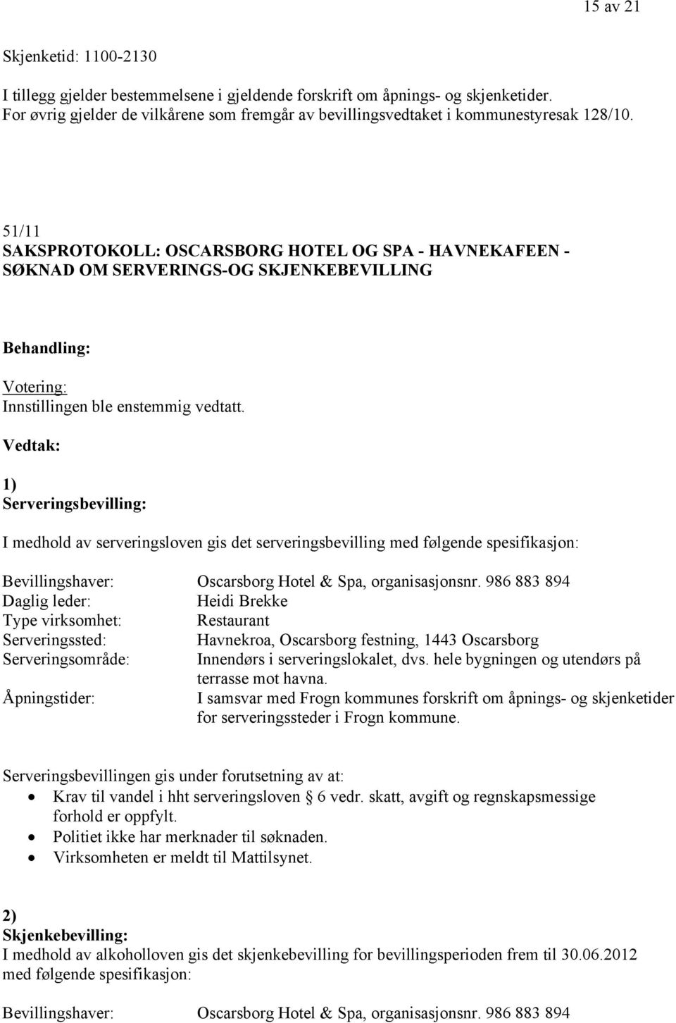 51/11 SAKSPROTOKOLL: OSCARSBORG HOTEL OG SPA - HAVNEKAFEEN - SØKNAD OM SERVERINGS-OG SKJENKEBEVILLING 1) Serveringsbevilling: I medhold av serveringsloven gis det serveringsbevilling med følgende