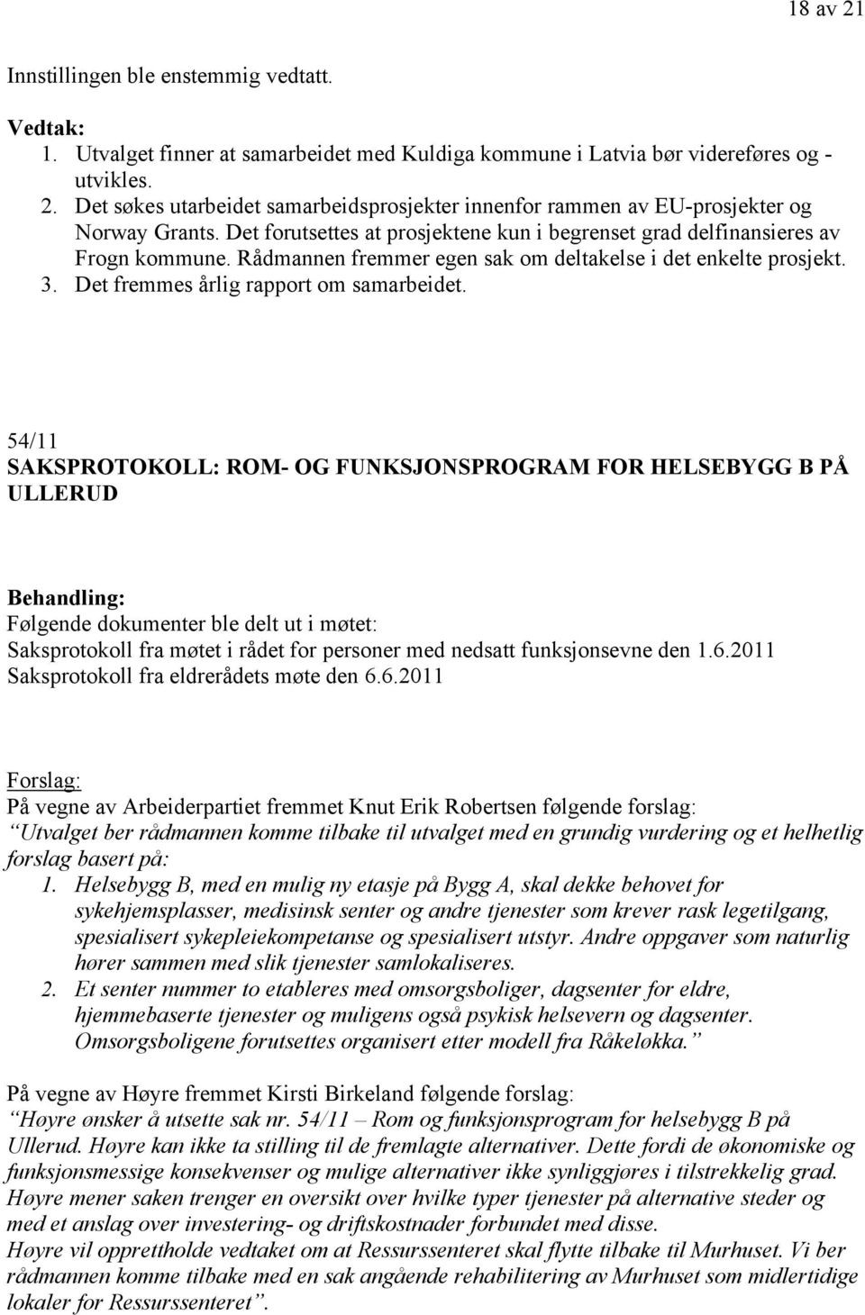 54/11 SAKSPROTOKOLL: ROM- OG FUNKSJONSPROGRAM FOR HELSEBYGG B PÅ ULLERUD Følgende dokumenter ble delt ut i møtet: Saksprotokoll fra møtet i rådet for personer med nedsatt funksjonsevne den 1.6.