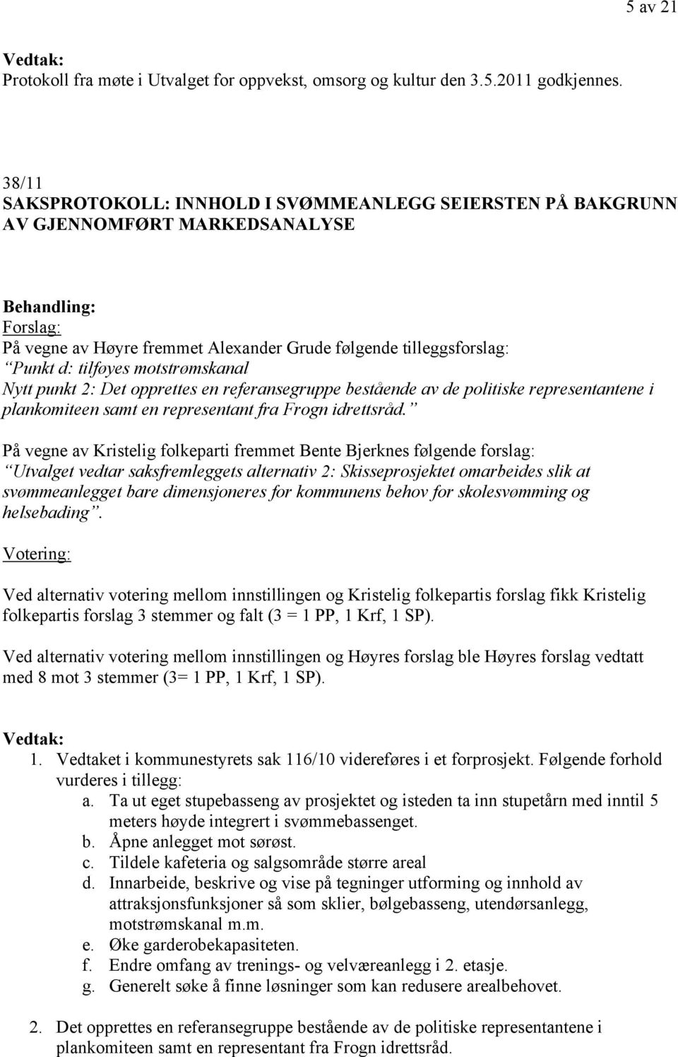 motstrømskanal Nytt punkt 2: Det opprettes en referansegruppe bestående av de politiske representantene i plankomiteen samt en representant fra Frogn idrettsråd.