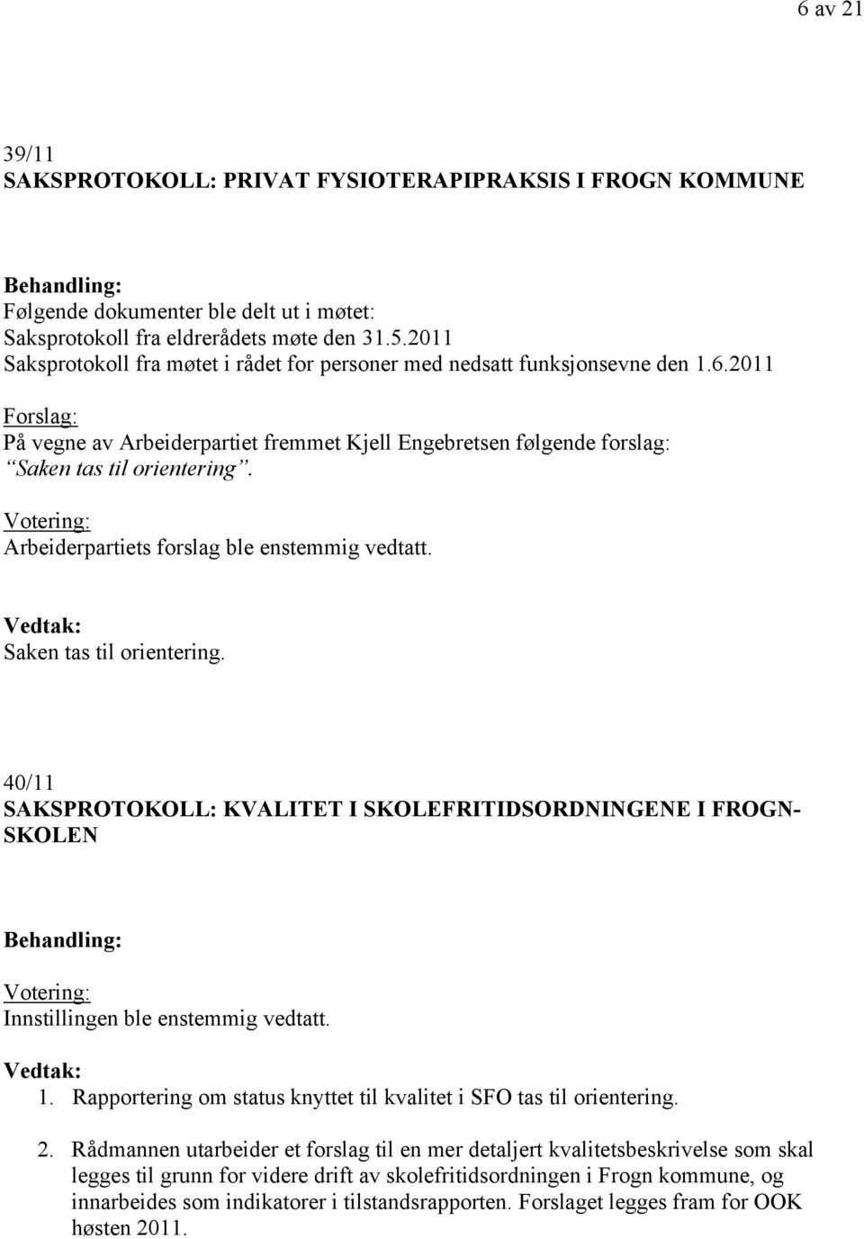 Arbeiderpartiets forslag ble enstemmig vedtatt. Saken tas til orientering. 40/11 SAKSPROTOKOLL: KVALITET I SKOLEFRITIDSORDNINGENE I FROGN- SKOLEN 1.