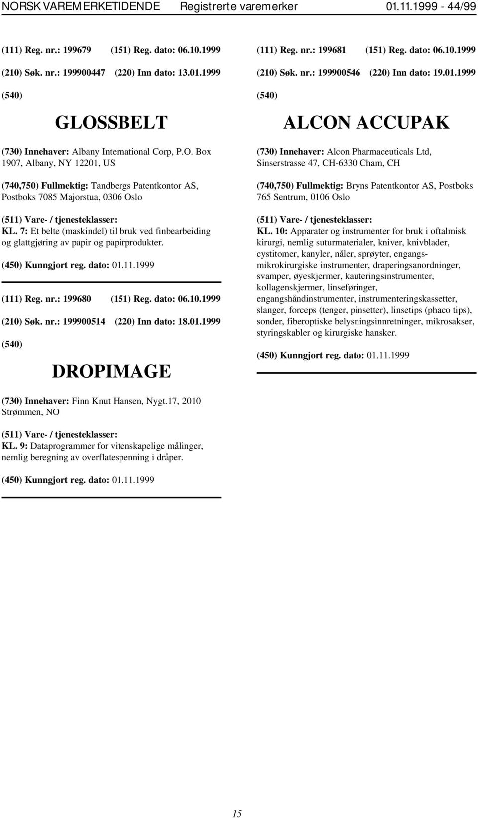 7: Et belte (maskindel) til bruk ved finbearbeiding og glattgjøring av papir og papirprodukter. (111) Reg. nr.: 199680 (151) Reg. dato: 06.10.1999 (210) Søk. nr.: 199900514 (220) Inn dato: 18.01.