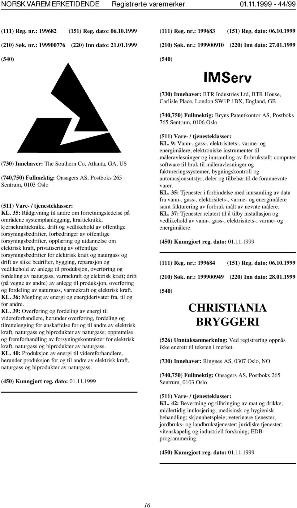 1999 (730) Innehaver: BTR Industries Ltd, BTR House, Carlisle Place, London SW1P 1BX, England, GB (740,750) Fullmektig: Bryns Patentkontor AS, Postboks 765 Sentrum, 0106 Oslo (730) Innehaver: The