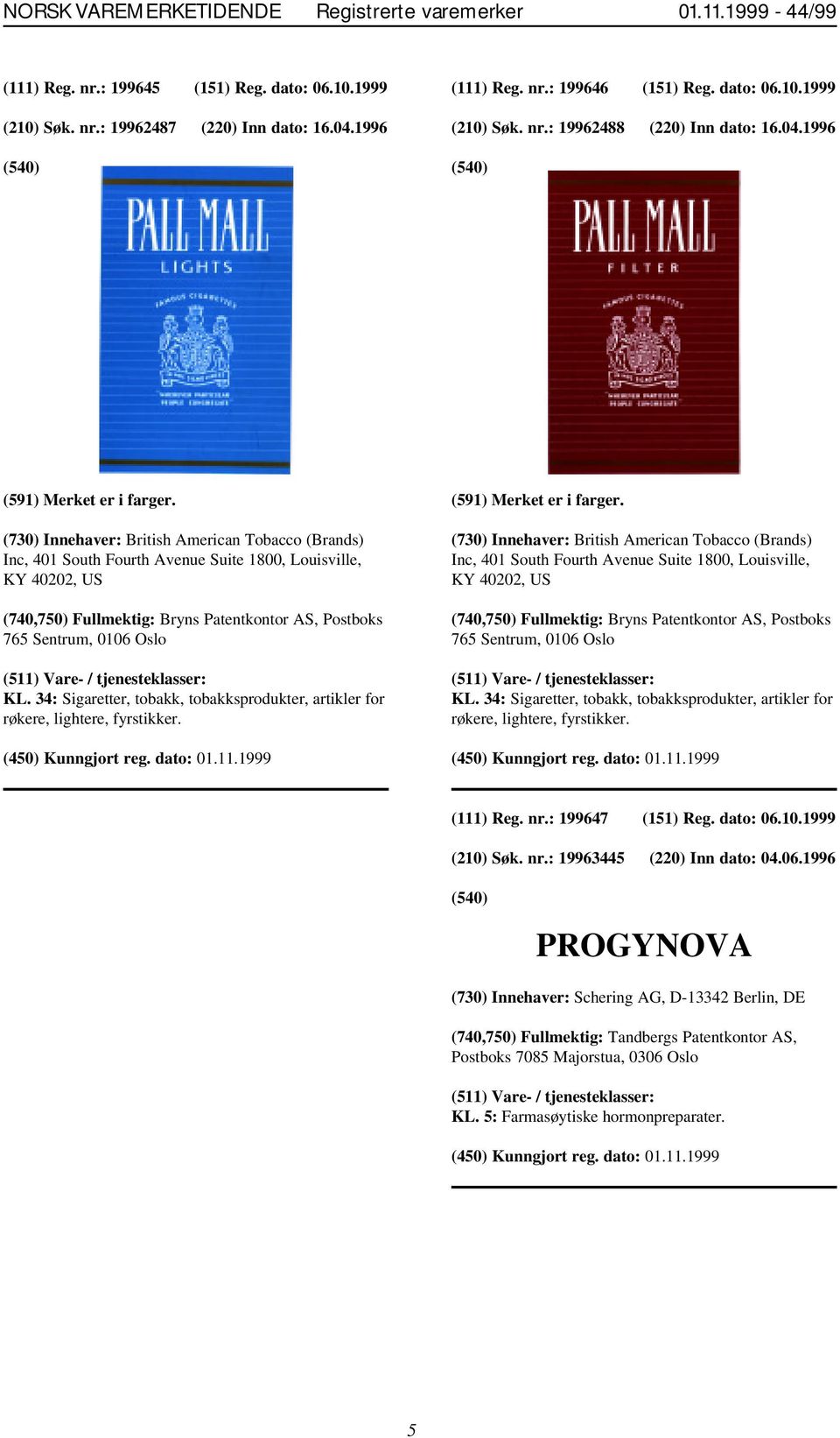 (730) Innehaver: British American Tobacco (Brands) Inc, 401 South Fourth Avenue Suite 1800, Louisville, KY 40202, US (740,750) Fullmektig: Bryns Patentkontor AS, Postboks 765 Sentrum, 0106 Oslo KL.