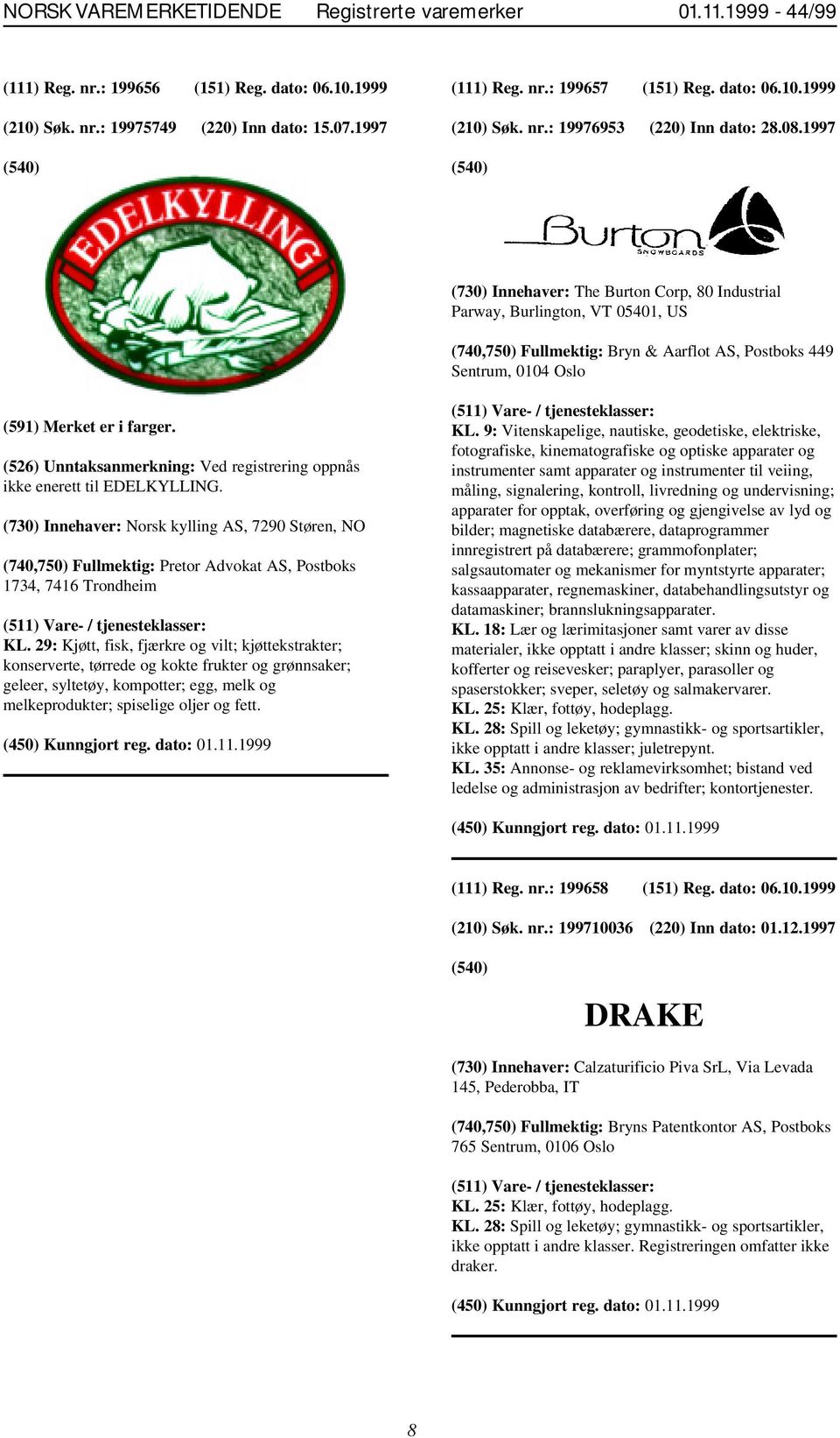 1997 (730) Innehaver: The Burton Corp, 80 Industrial Parway, Burlington, VT 05401, US (740,750) Fullmektig: Bryn & Aarflot AS, Postboks 449 Sentrum, 0104 Oslo (591) Merket er i farger.