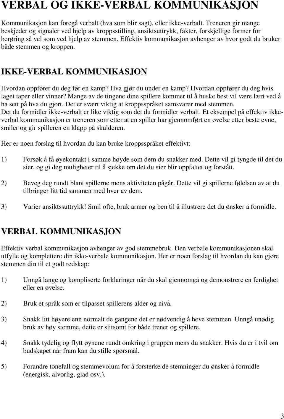 Effektiv kommunikasjon avhenger av hvor godt du bruker både stemmen og kroppen. IKKE-VERBAL KOMMUNIKASJON Hvordan oppfører du deg før en kamp? Hva gjør du under en kamp?