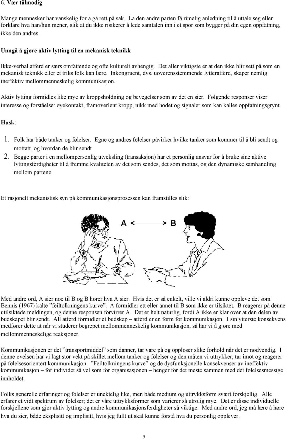 Unngå å gjøre aktiv lytting til en mekanisk teknikk Ikke-verbal atferd er særs omfattende og ofte kulturelt avhengig.