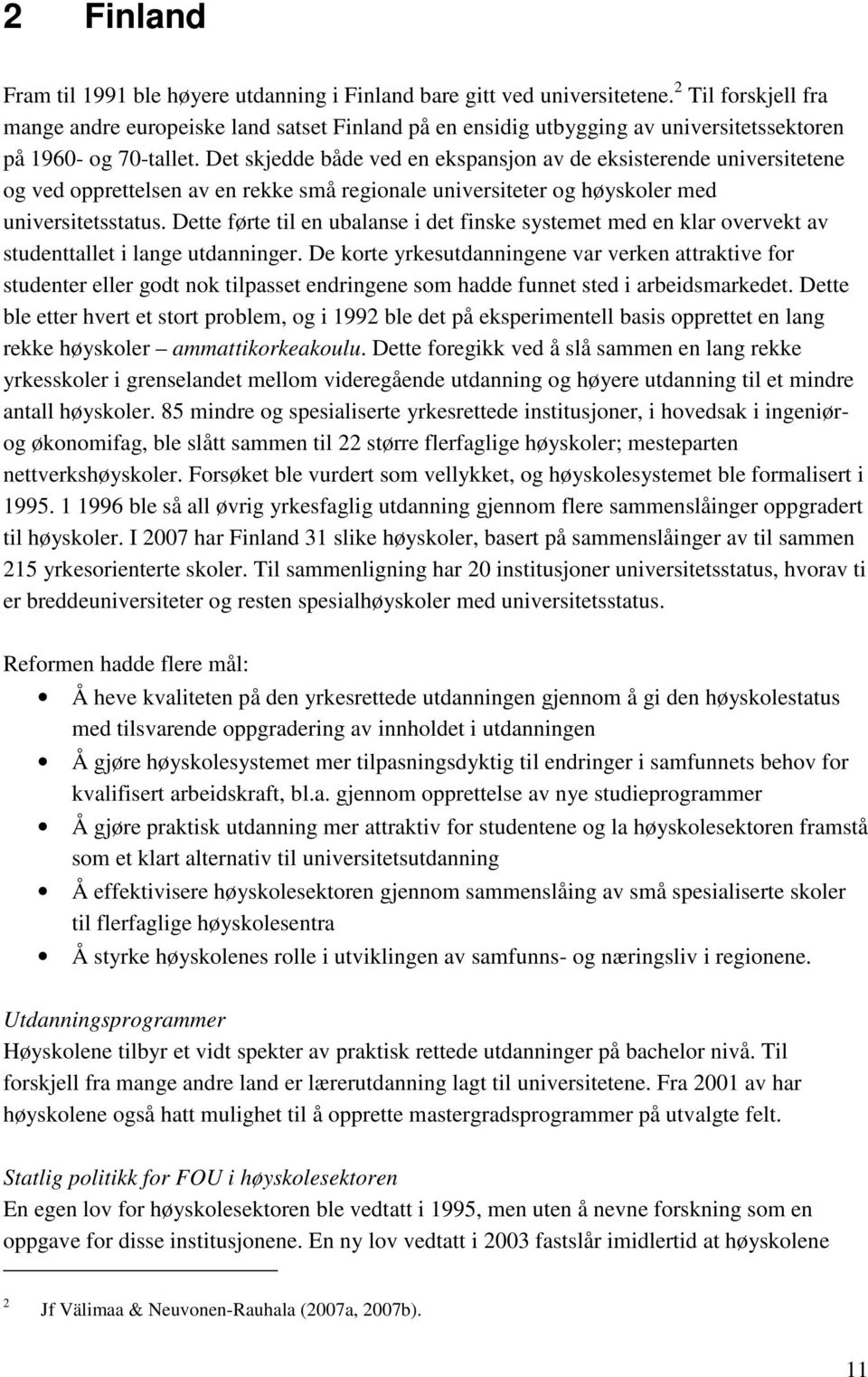 Det skjedde både ved en ekspansjon av de eksisterende universitetene og ved opprettelsen av en rekke små regionale universiteter og høyskoler med universitetsstatus.