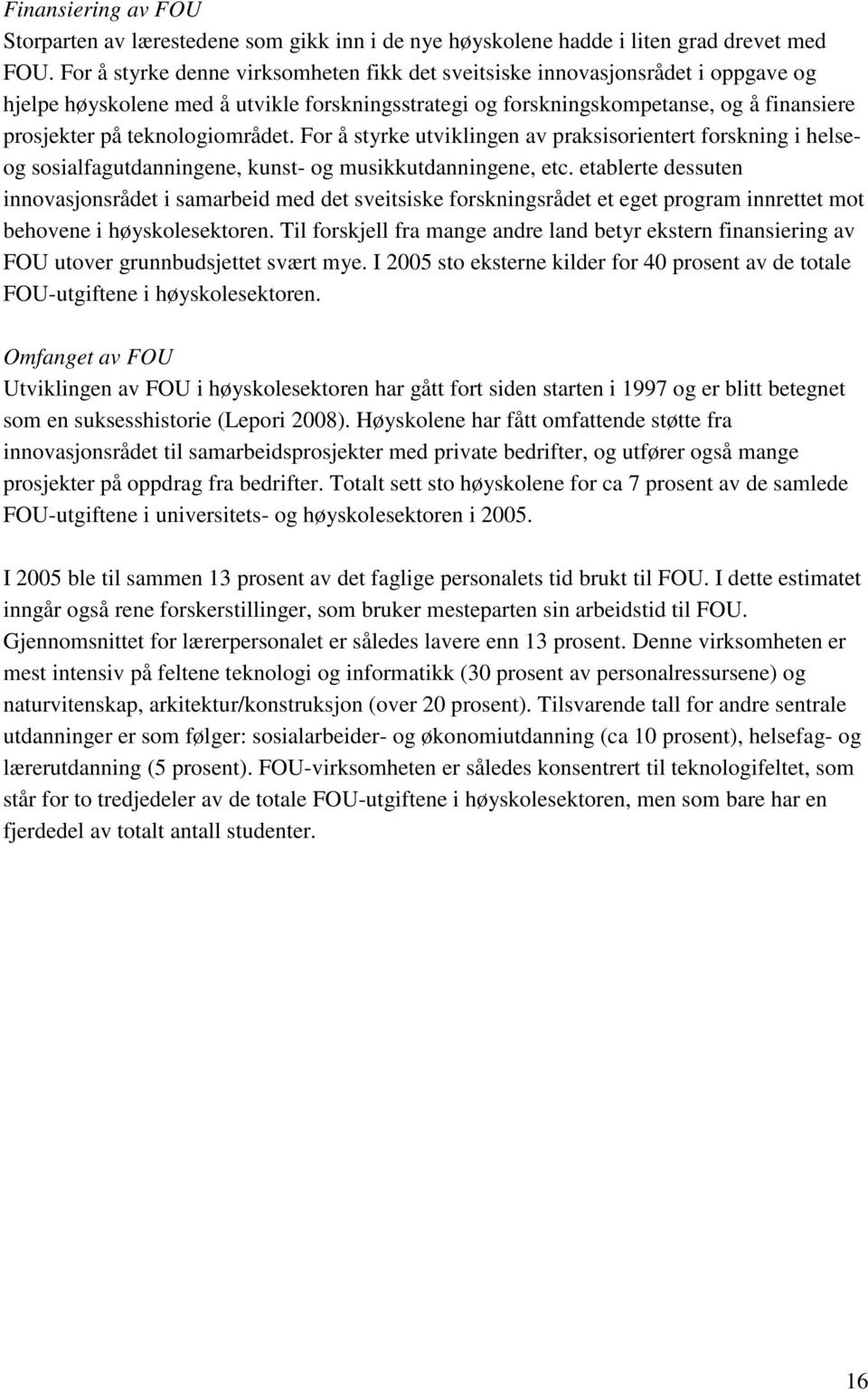 teknologiområdet. For å styrke utviklingen av praksisorientert forskning i helseog sosialfagutdanningene, kunst- og musikkutdanningene, etc.