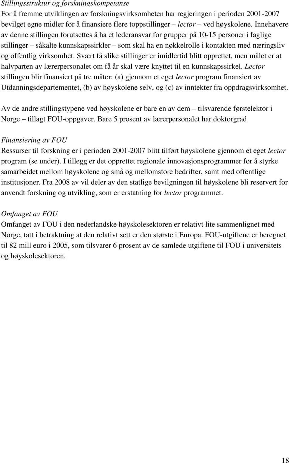 Innehavere av denne stillingen forutsettes å ha et lederansvar for grupper på 10-15 personer i faglige stillinger såkalte kunnskapssirkler som skal ha en nøkkelrolle i kontakten med næringsliv og