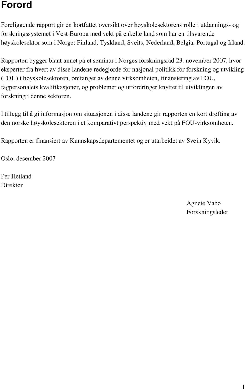 november 2007, hvor eksperter fra hvert av disse landene redegjorde for nasjonal politikk for forskning og utvikling (FOU) i høyskolesektoren, omfanget av denne virksomheten, finansiering av FOU,