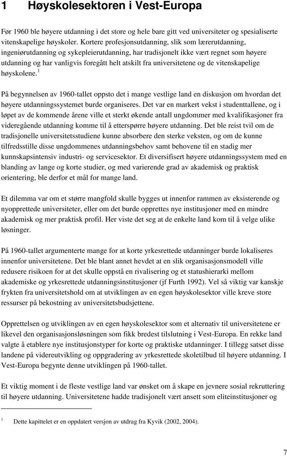 universitetene og de vitenskapelige høyskolene. 1 På begynnelsen av 1960-tallet oppsto det i mange vestlige land en diskusjon om hvordan det høyere utdanningssystemet burde organiseres.