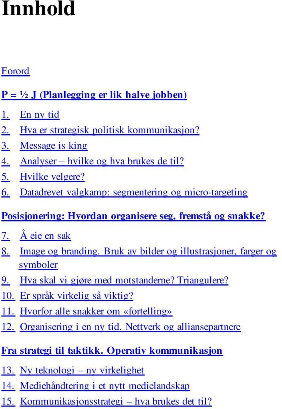 Bruk av bilder og illustrasjoner, farger og symboler 9. Hva skal vi gjøre med motstanderne? Triangulere? 10. Er språk virkelig så viktig? 11. Hvorfor alle snakker om «fortelling» 12.