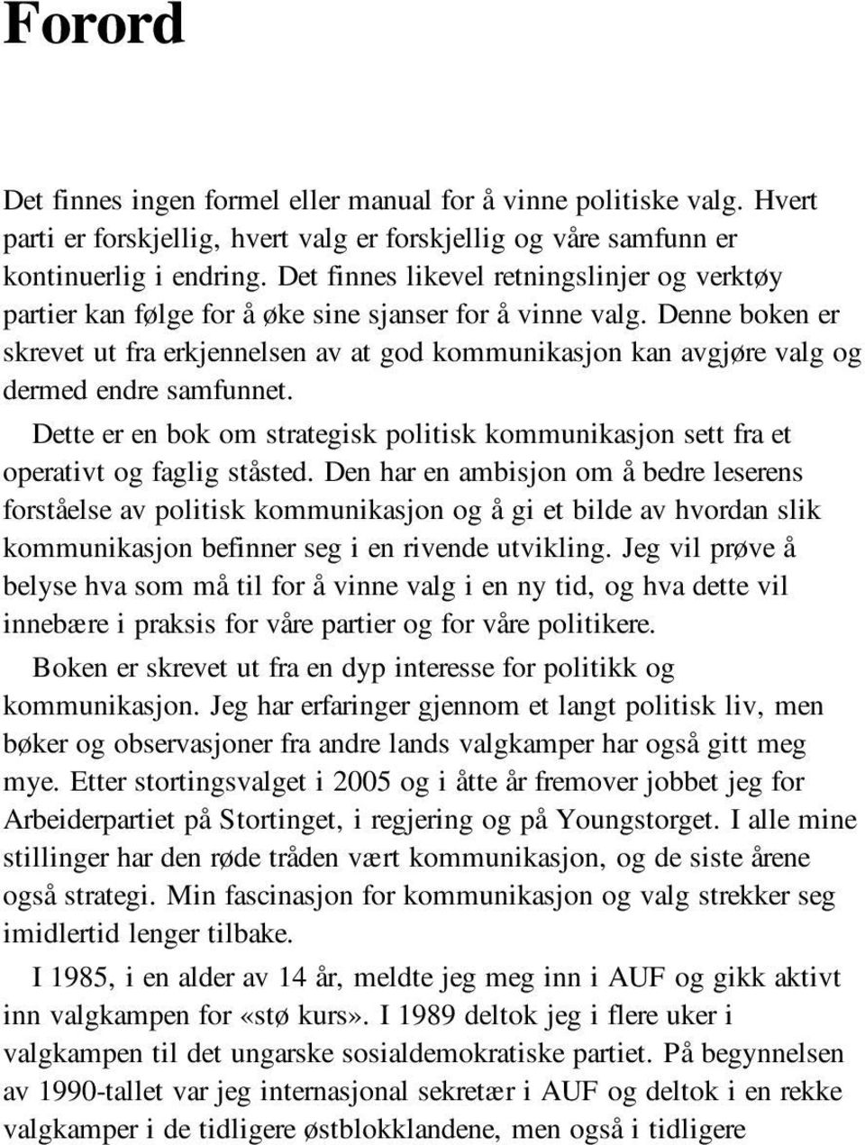 Denne boken er skrevet ut fra erkjennelsen av at god kommunikasjon kan avgjøre valg og dermed endre samfunnet.