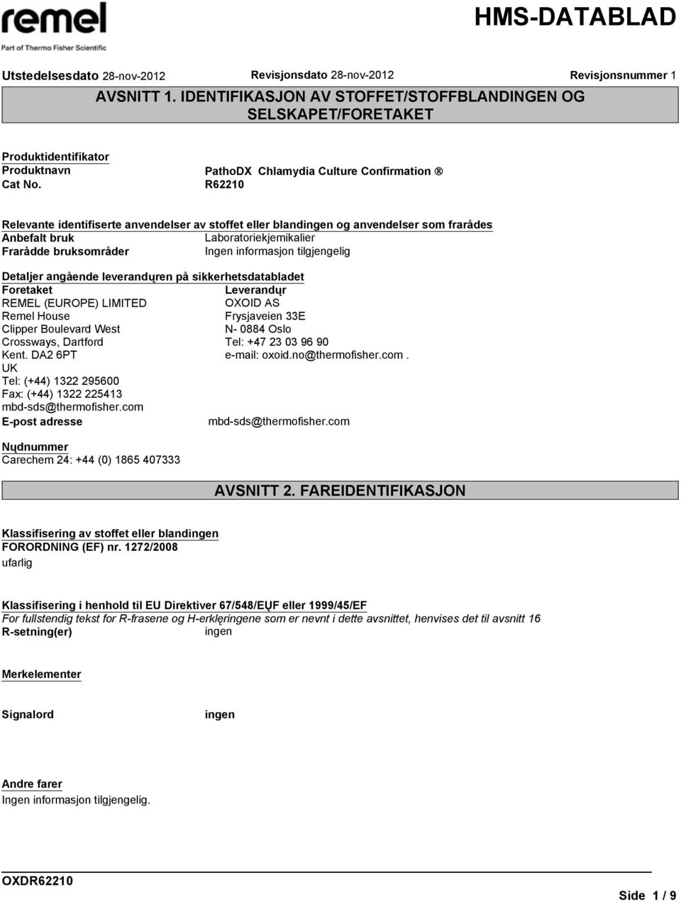 angående leverandųren på sikkerhetsdatabladet Foretaket Leverandųr REMEL (EUROPE) LIMITED OXOID AS Remel House Frysjaveien 33E Clipper Boulevard West N- 0884 Oslo Crossways, Dartford Tel: +47 23 03