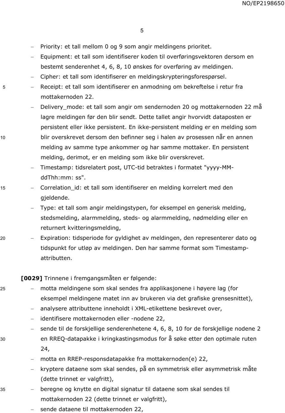 Cipher: et tall som identifiserer en meldingskrypteringsforespørsel. Receipt: et tall som identifiserer en anmodning om bekreftelse i retur fra mottakernoden 22.