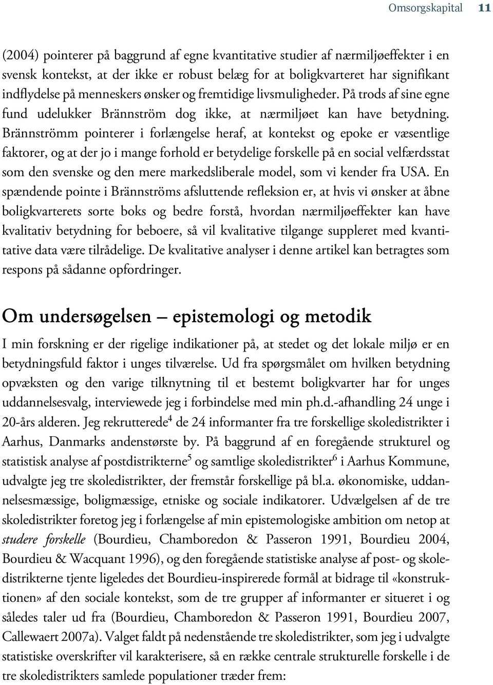 Brännströmm pointerer i forlængelse heraf, at kontekst og epoke er væsentlige faktorer, og at der jo i mange forhold er betydelige forskelle på en social velfærdsstat som den svenske og den mere