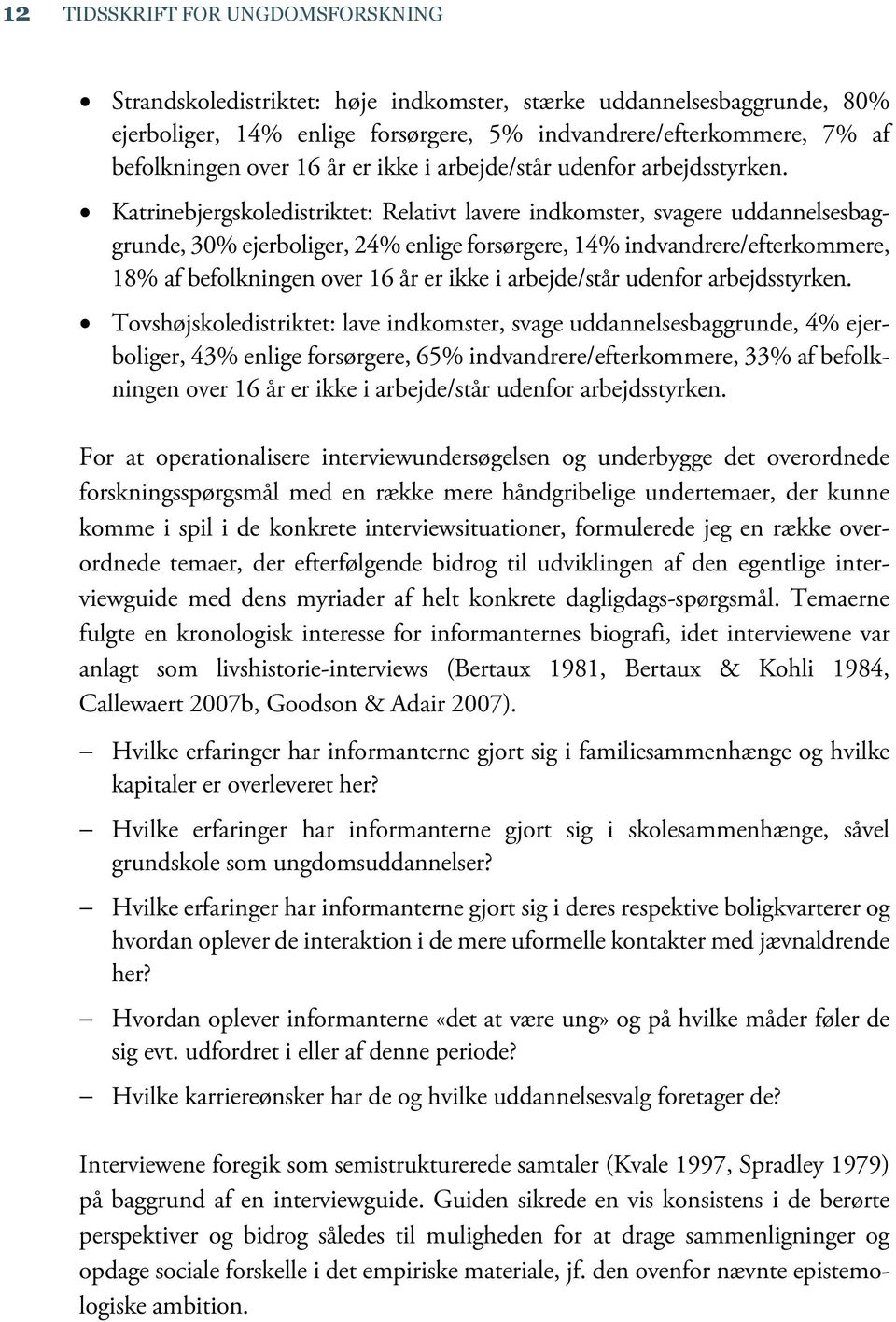 Katrinebjergskoledistriktet: Relativt lavere indkomster, svagere uddannelsesbaggrunde, 30% ejerboliger, 24% enlige forsørgere, 14% indvandrere/efterkommere, 18% af befolkningen over 16 