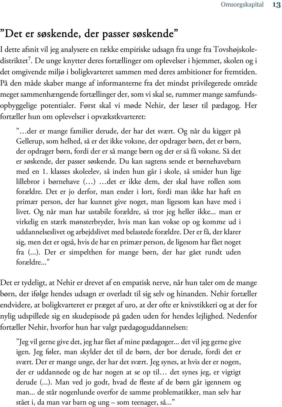 På den måde skaber mange af informanterne fra det mindst privilegerede område meget sammenhængende fortællinger der, som vi skal se, rummer mange samfundsopbyggelige potentialer.