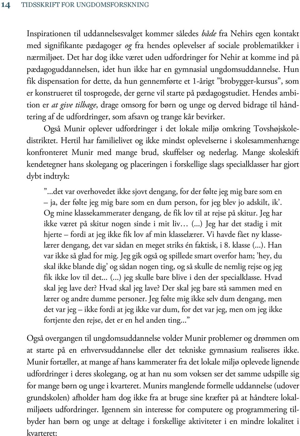 Hun fik dispensation for dette, da hun gennemførte et 1-årigt brobygger-kursus, som er konstrueret til tosprogede, der gerne vil starte på pædagogstudiet.