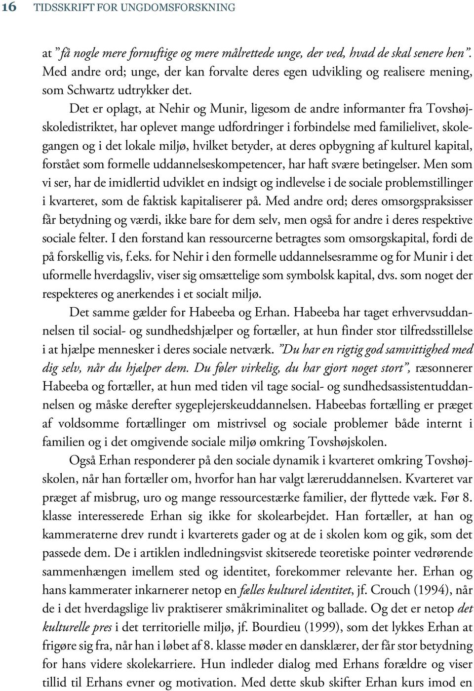 Det er oplagt, at Nehir og Munir, ligesom de andre informanter fra Tovshøjskoledistriktet, har oplevet mange udfordringer i forbindelse med familielivet, skolegangen og i det lokale miljø, hvilket