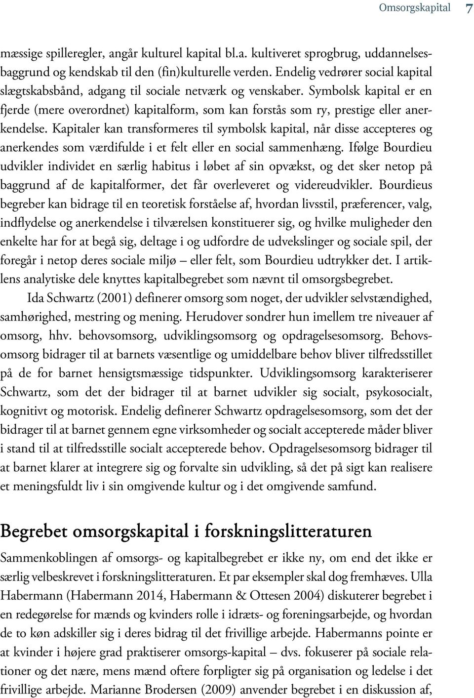 Symbolsk kapital er en fjerde (mere overordnet) kapitalform, som kan forstås som ry, prestige eller anerkendelse.